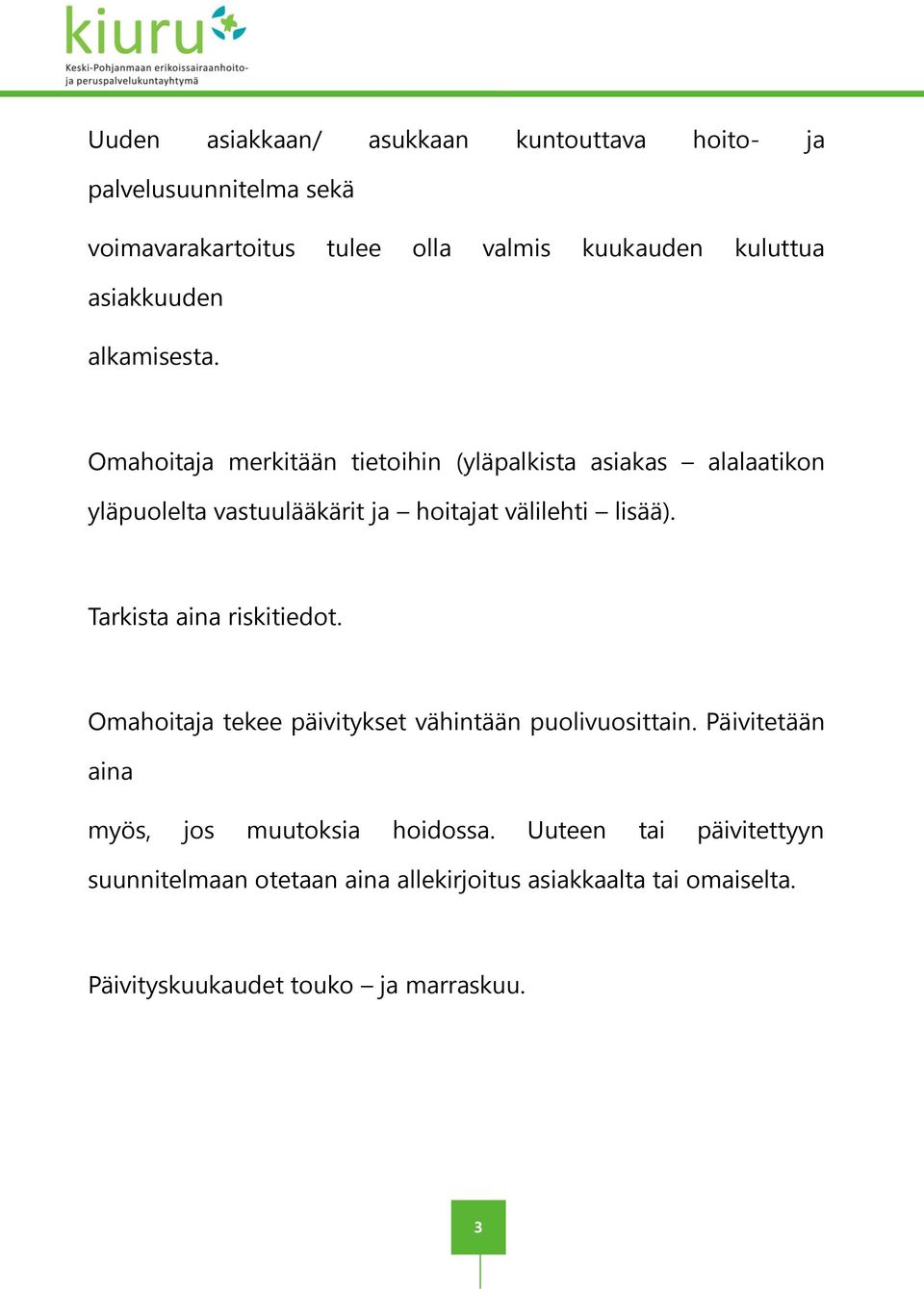 Omahoitaja merkitään tietoihin (yläpalkista asiakas alalaatikon yläpuolelta vastuulääkärit ja hoitajat välilehti lisää).