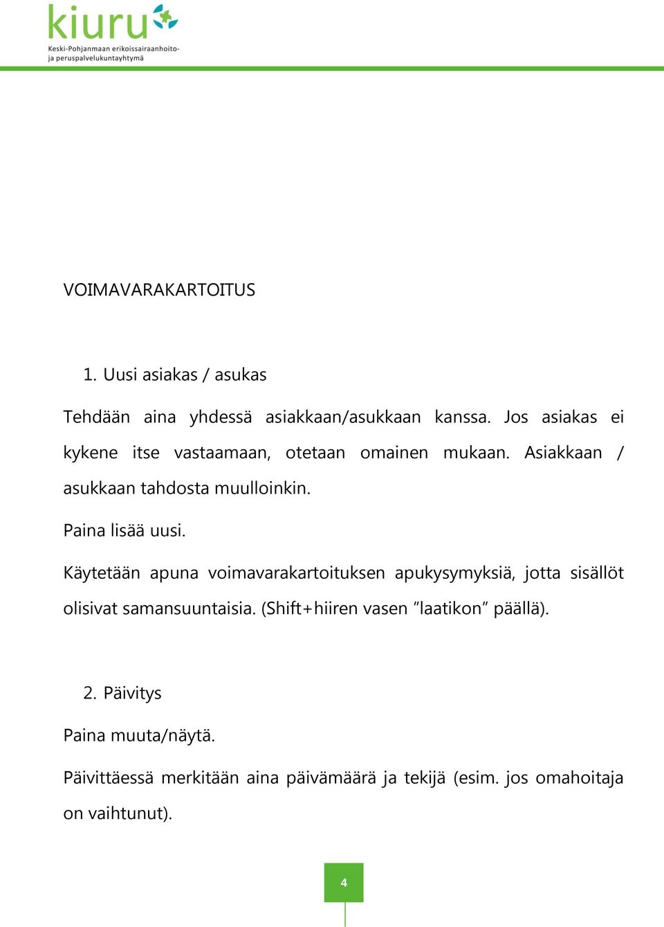 Paina lisää uusi. Käytetään apuna voimavarakartoituksen apukysymyksiä, jotta sisällöt olisivat samansuuntaisia.