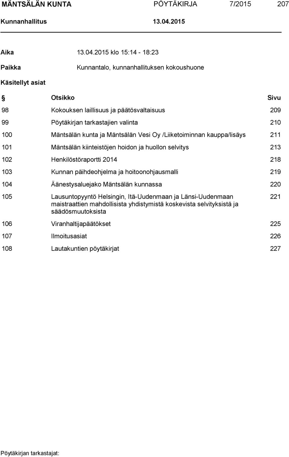 2015 klo 15:14-18:23 Paikka Kunnantalo, kunnanhallituksen kokoushuone Käsitellyt asiat Otsikko Sivu 98 Kokouksen laillisuus ja päätösvaltaisuus 209 99 Pöytäkirjan tarkastajien valinta 210