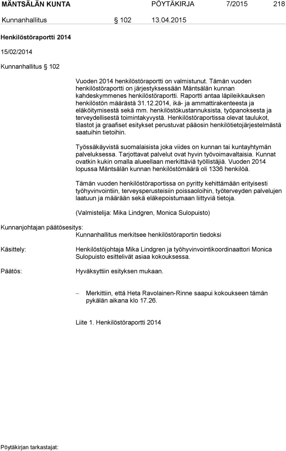 2014, ikä- ja ammattirakenteesta ja eläköitymisestä sekä mm. henkilöstökustannuksista, työpanoksesta ja terveydellisestä toimintakyvystä.