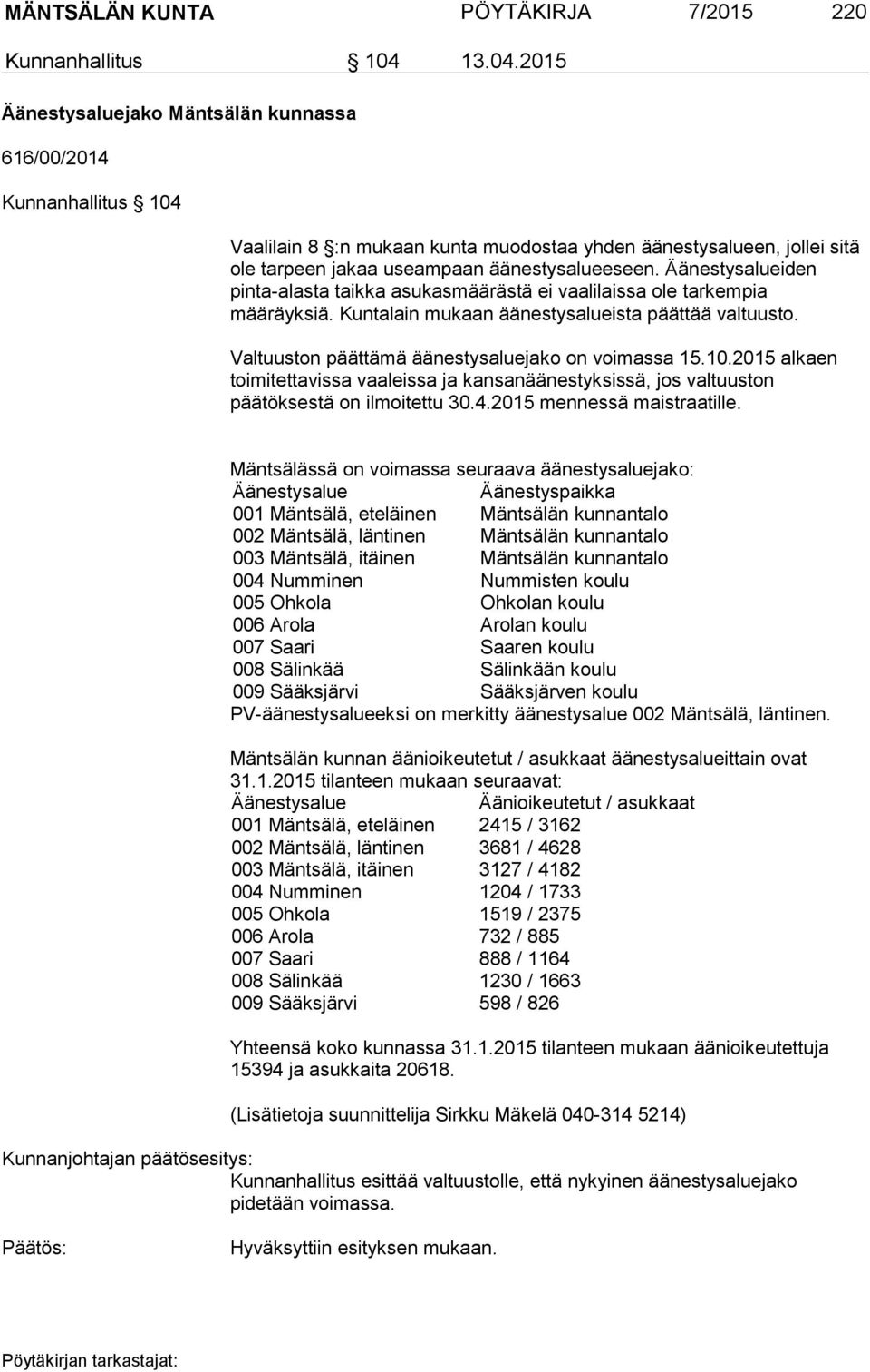 Äänestysalueiden pinta-alasta taikka asukasmäärästä ei vaalilaissa ole tarkempia määräyksiä. Kuntalain mukaan äänestysalueista päättää valtuusto. Valtuuston päättämä äänestysaluejako on voimassa 15.