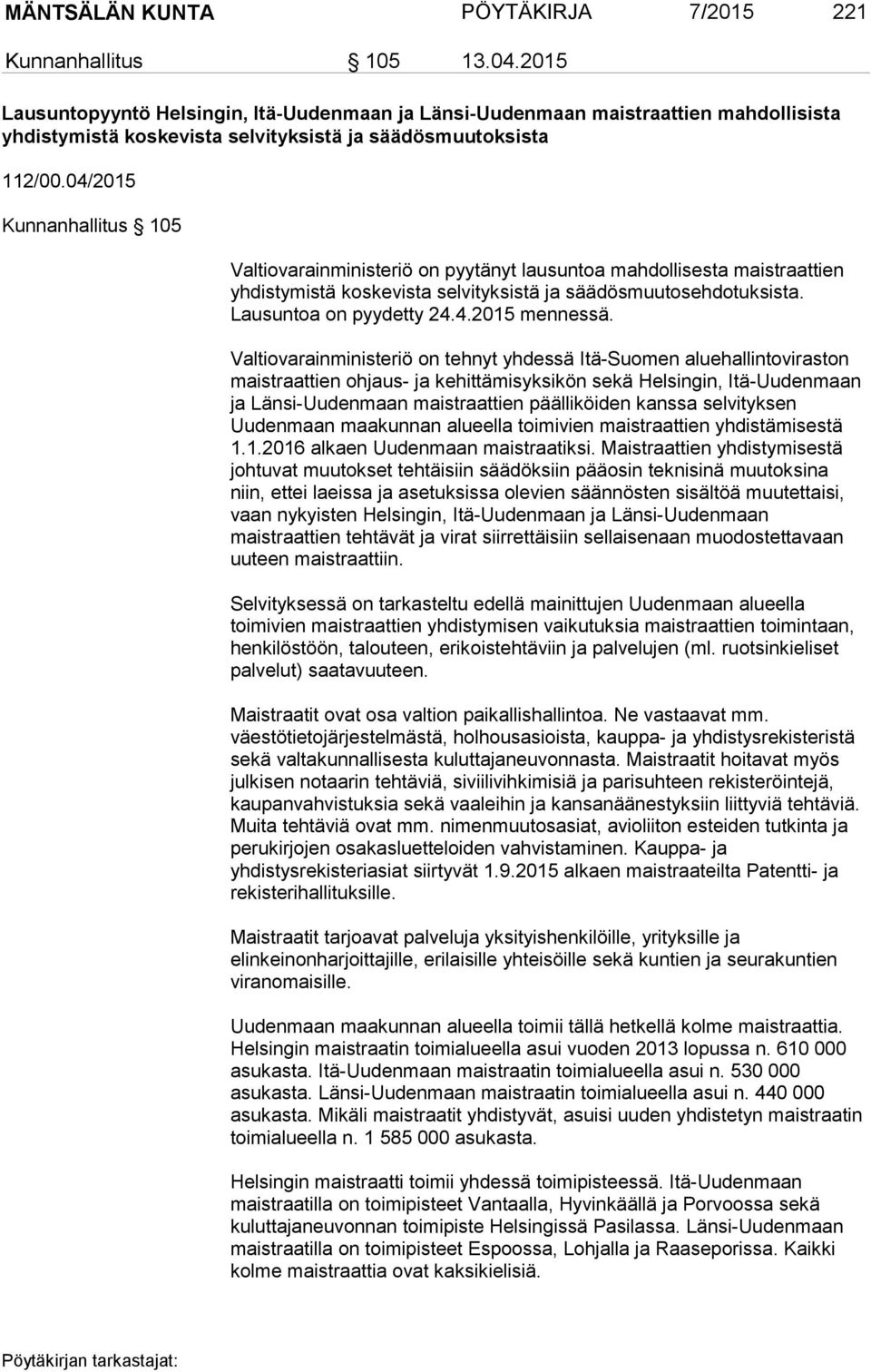 04/2015 Kunnanhallitus 105 Valtiovarainministeriö on pyytänyt lausuntoa mahdollisesta maistraattien yhdistymistä koskevista selvityksistä ja säädösmuutosehdotuksista. Lausuntoa on pyydetty 24.4.2015 mennessä.