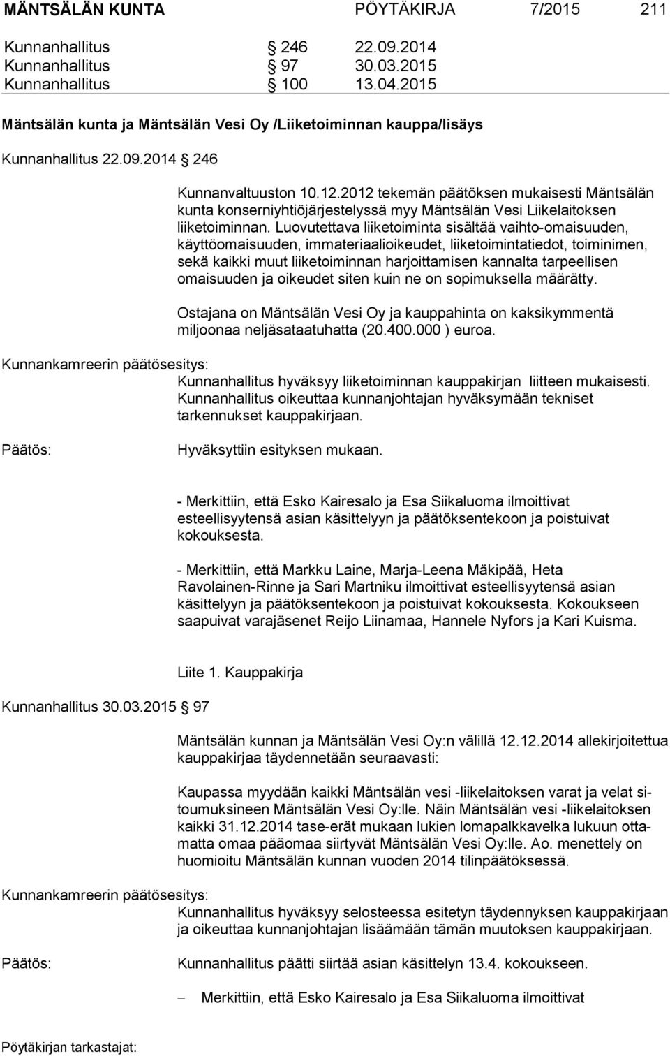 2012 tekemän päätöksen mukaisesti Mäntsälän kunta konserniyhtiöjärjestelyssä myy Mäntsälän Vesi Liikelaitoksen liiketoiminnan.