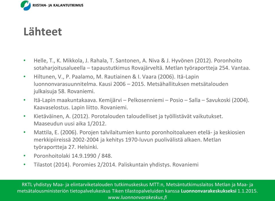 Kemijärvi Pelkosenniemi Posio Salla Savukoski (2004). Kaavaselostus. Lapin liitto. Rovaniemi. Kietäväinen, A. (2012). Porotalouden taloudelliset ja työllistävät vaikutukset.