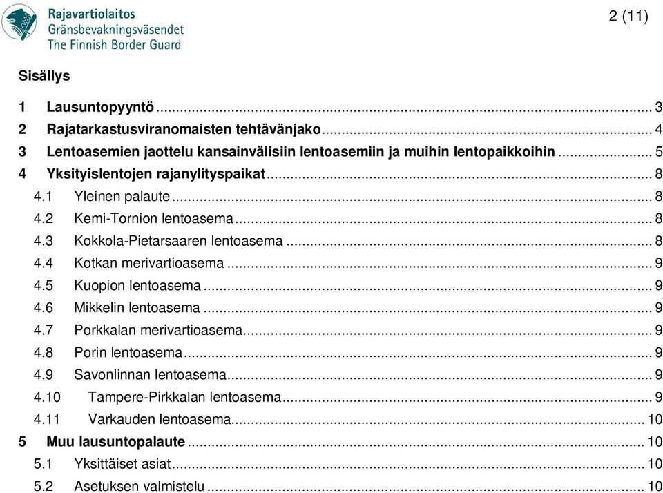 .. 9 4.5 Kuopion lentoasema... 9 4.6 Mikkelin lentoasema... 9 4.7 Porkkalan merivartioasema... 9 4.8 Porin lentoasema... 9 4.9 Savonlinnan lentoasema... 9 4.10 Tampere-Pirkkalan lentoasema.