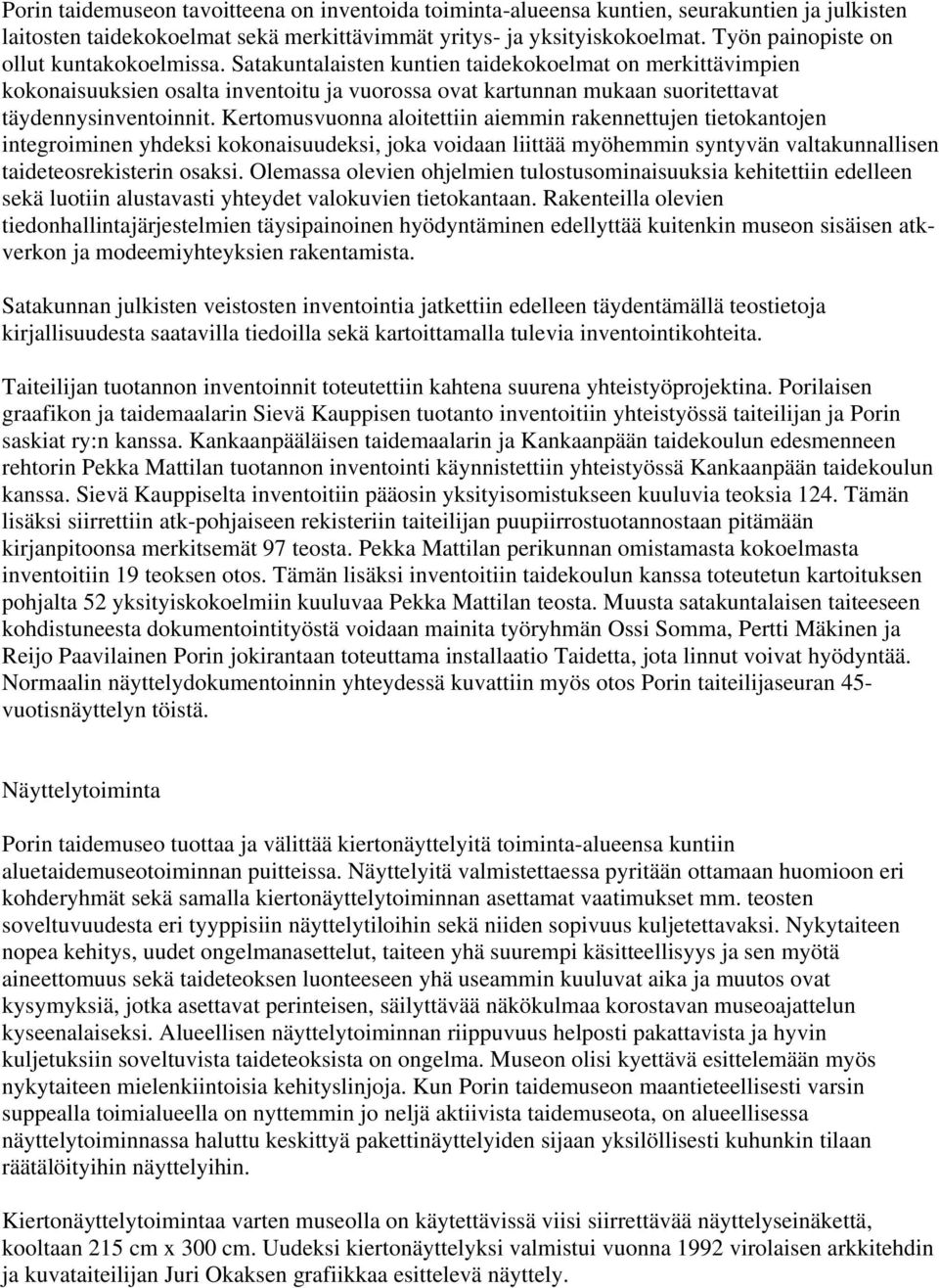 Satakuntalaisten kuntien taidekokoelmat on merkittävimpien kokonaisuuksien osalta inventoitu ja vuorossa ovat kartunnan mukaan suoritettavat täydennysinventoinnit.