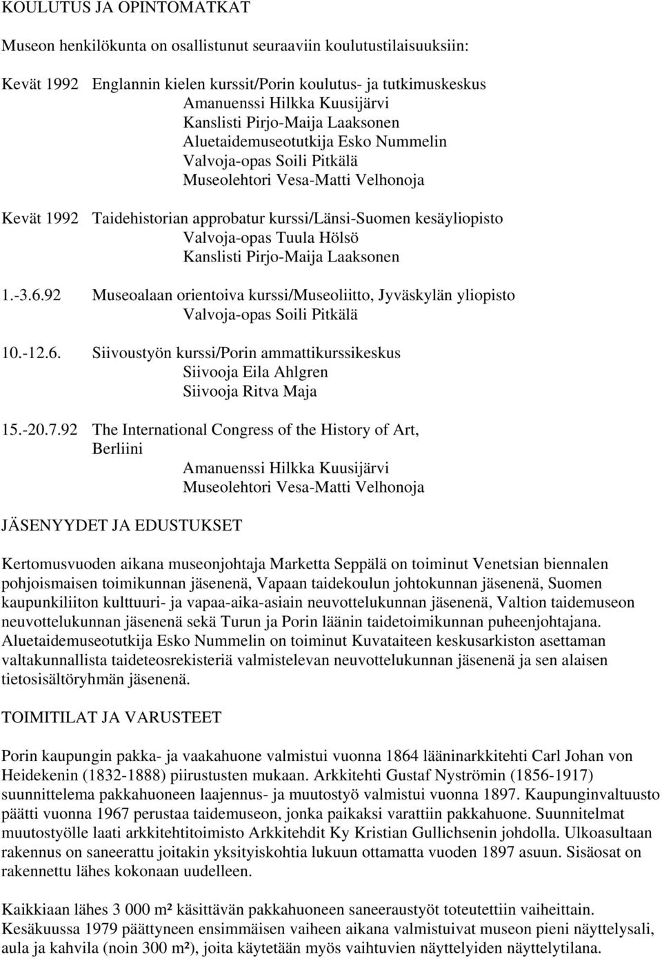 Valvoja-opas Tuula Hölsö Kanslisti Pirjo-Maija Laaksonen 1.-3.6.92 Museoalaan orientoiva kurssi/museoliitto, Jyväskylän yliopisto Valvoja-opas Soili Pitkälä 10.-12.6. Siivoustyön kurssi/porin ammattikurssikeskus Siivooja Eila Ahlgren Siivooja Ritva Maja 15.