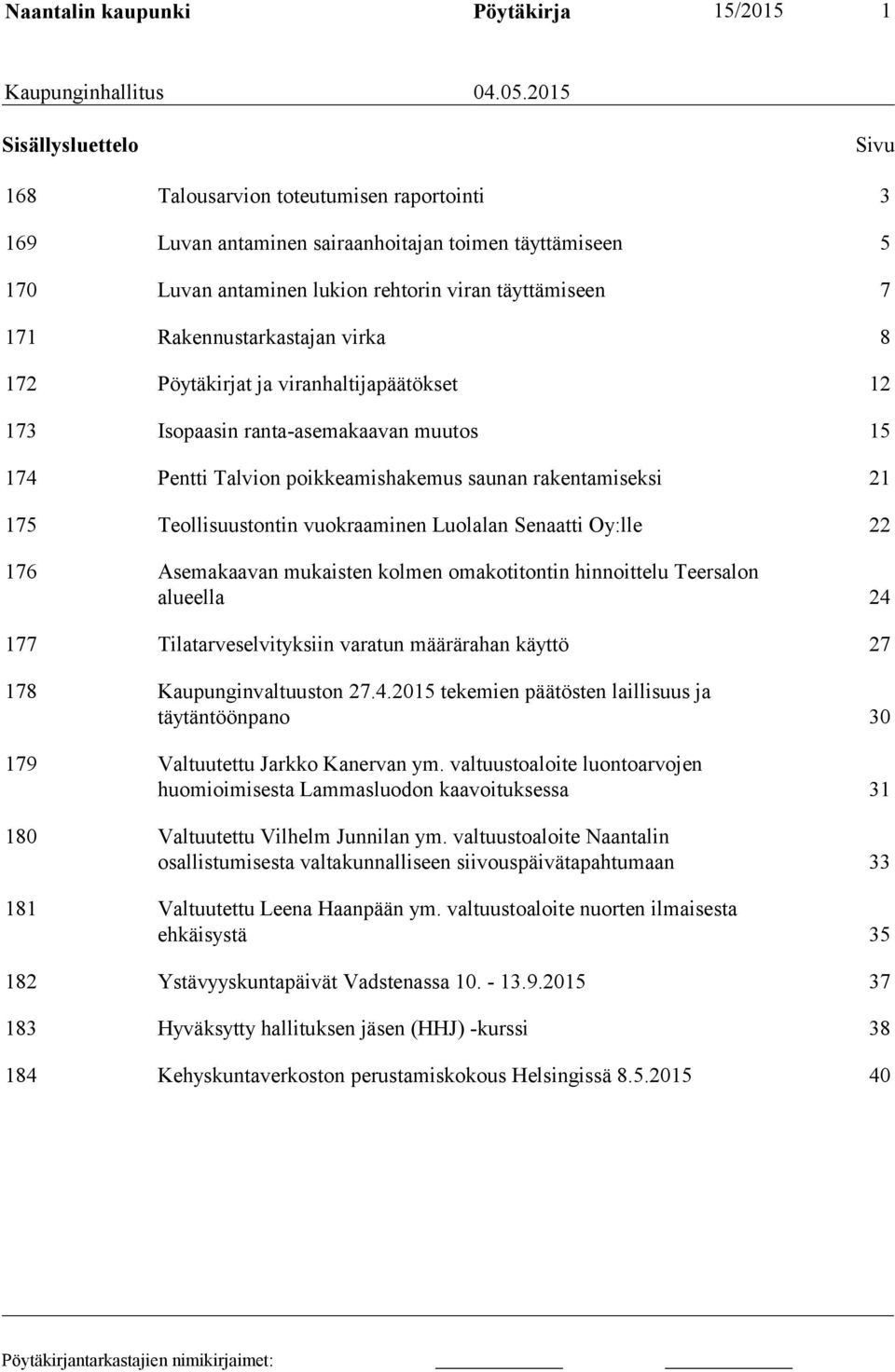 Rakennustarkastajan virka 8 172 Pöytäkirjat ja viranhaltijapäätökset 12 173 Isopaasin ranta-asemakaavan muutos 15 174 Pentti Talvion poikkeamishakemus saunan rakentamiseksi 21 175 Teollisuustontin