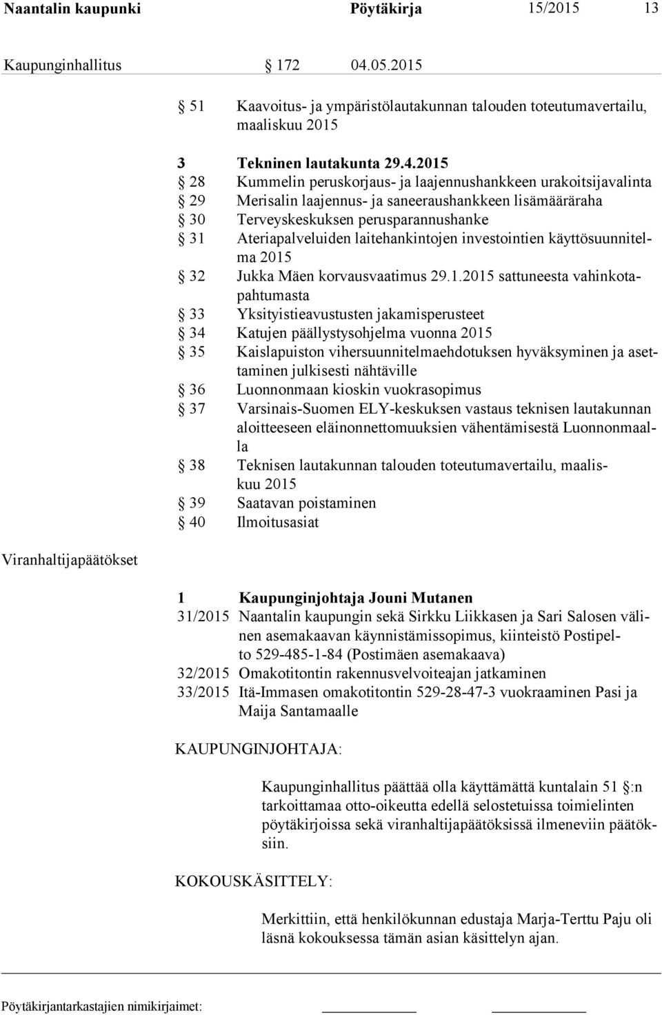 2015 28 Kummelin peruskorjaus- ja laajennushankkeen urakoitsijavalinta 29 Merisalin laajennus- ja saneeraushankkeen lisämääräraha 30 Terveyskeskuksen perusparannushanke 31 Ateriapalveluiden