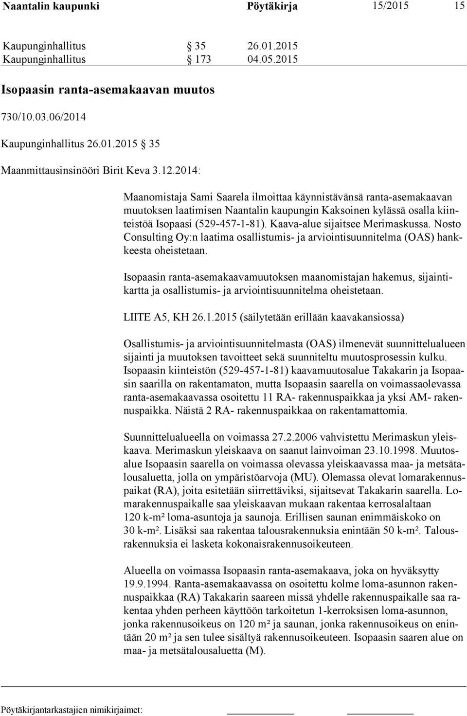 Kaava-alue sijaitsee Me rimaskussa. Nosto Con sul ting Oy:n laatima osal listumis- ja arviointisuunnitelma (OAS) hankkeesta oheis te taan.