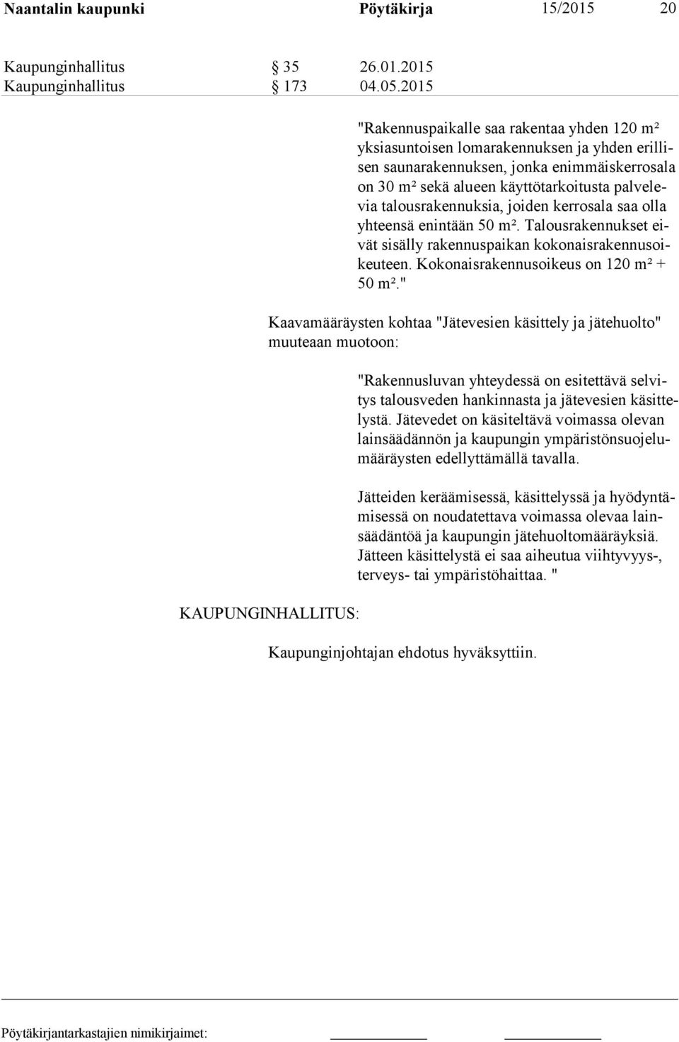 talousrakennuksia, joiden kerrosala saa olla yh teen sä enintään 50 m². Talousrakennukset eivät sisälly rakennuspaikan ko ko nais ra ken nus oikeu teen. Kokonaisrakennusoikeus on 120 m² + 50 m².