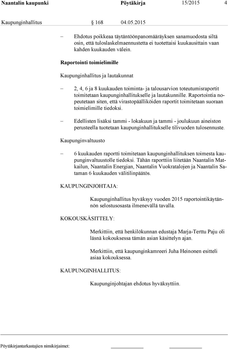 Raportointi toimielimille Kaupunginhallitus ja lautakunnat 2, 4, 6 ja 8 kuukauden toiminta- ja talousarvion toteutumisraportit toi mi te taan kaupunginhallitukselle ja lautakunnille.