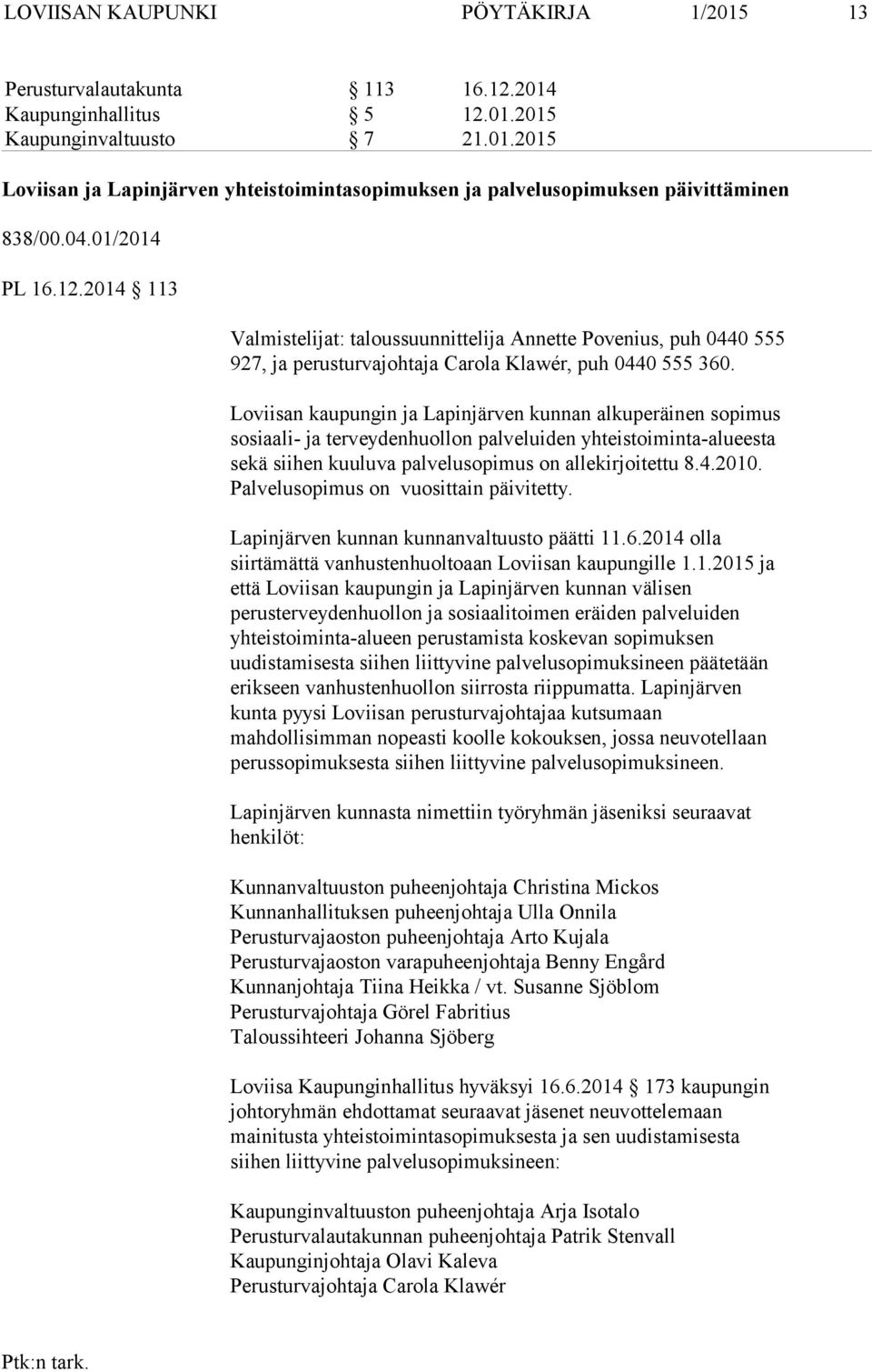 Loviisan kaupungin ja Lapinjärven kunnan alkuperäinen sopimus sosiaali- ja terveydenhuollon palveluiden yhteistoiminta-alueesta sekä siihen kuuluva palvelusopimus on allekirjoitettu 8.4.2010.