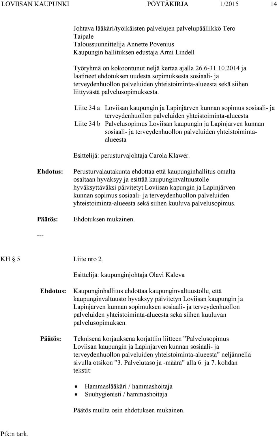 2014 ja laatineet ehdotuksen uudesta sopimuksesta sosiaali- ja terveydenhuollon palveluiden yhteistoiminta-alueesta sekä siihen liittyvästä palvelusopimuksesta.