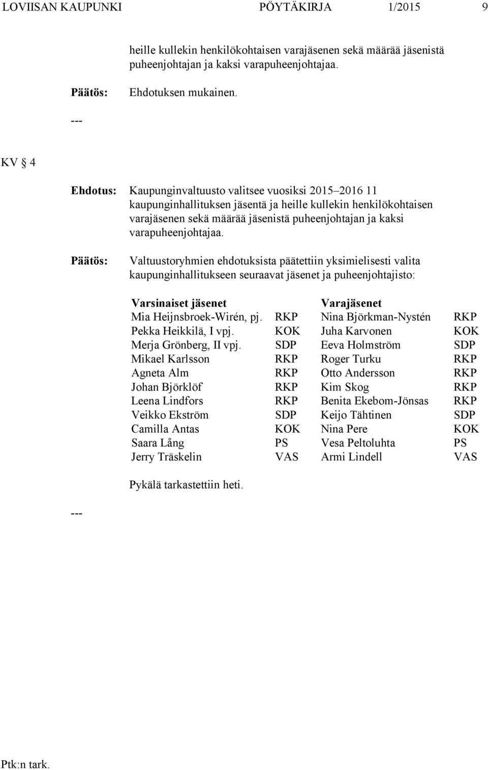 Valtuustoryhmien ehdotuksista päätettiin yksimielisesti valita kaupunginhallitukseen seuraavat et ja puheenjohtajisto: Varsinaiset et Varaet Mia Heijnsbroek-Wirén, pj.