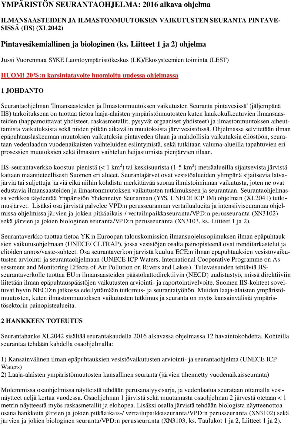 20%:n karsintatavoite huomioitu uudessa ohjelmassa 1 JOHDANTO Seurantaohjelman 'Ilmansaasteiden ja Ilmastonmuutoksen vaikutusten Seuranta pintavesissä' (jäljempänä IIS) tarkoituksena on tuottaa
