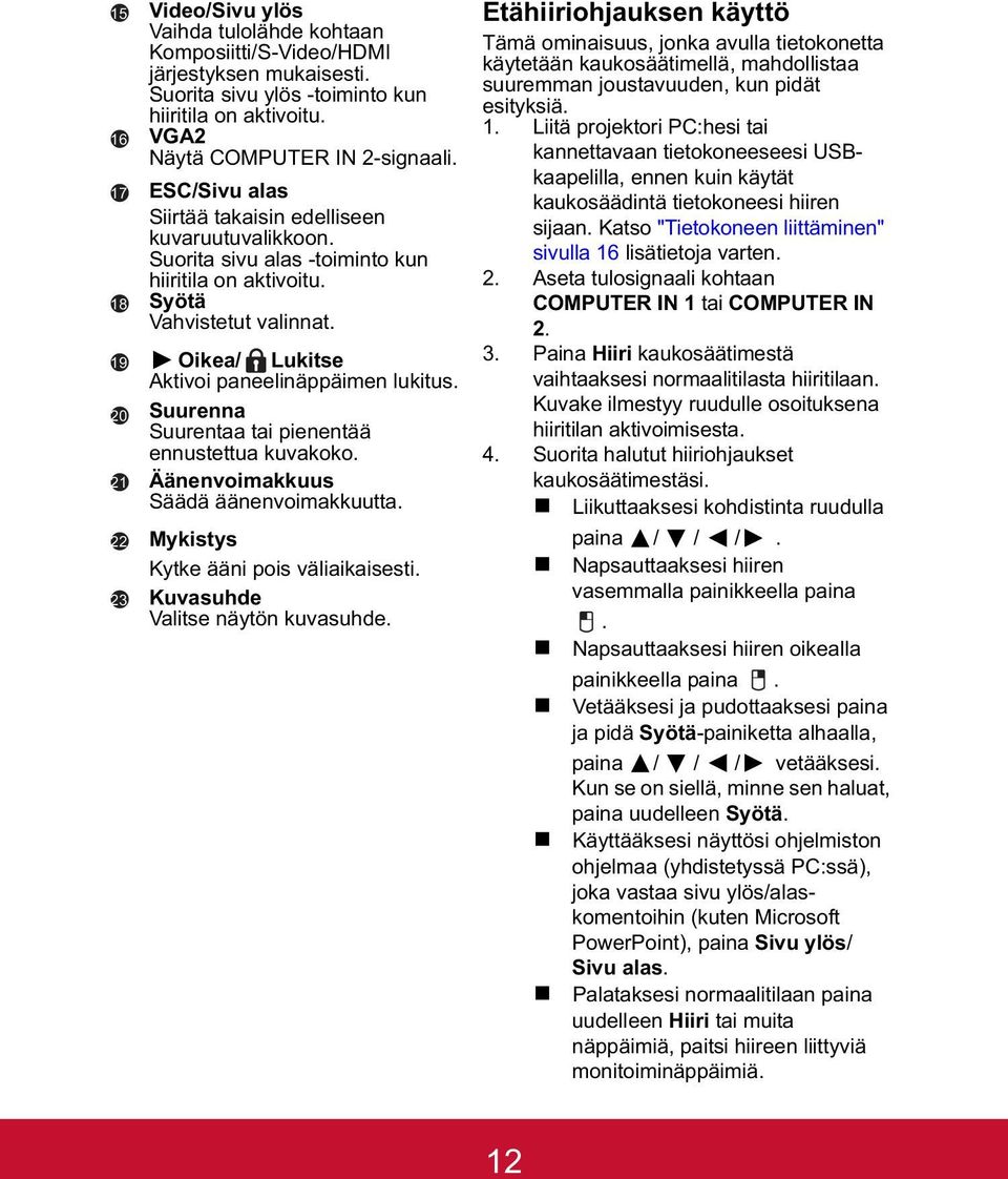 Oikea/ Lukitse Aktivoi paneelinäppäimen lukitus. Suurenna Suurentaa tai pienentää ennustettua kuvakoko. Äänenvoimakkuus Säädä äänenvoimakkuutta. Mykistys Kytke ääni pois väliaikaisesti.