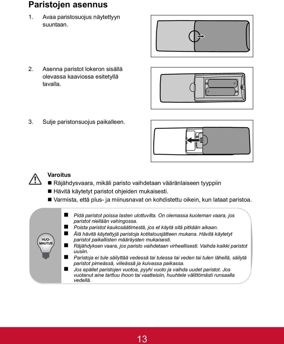 HUO- MAUTUS Pidä paristot poissa lasten ulottuvilta. On olemassa kuoleman vaara, jos paristot niellään vahingossa. Poista paristot kaukosäätimestä, jos et käytä sitä pitkään aikaan.