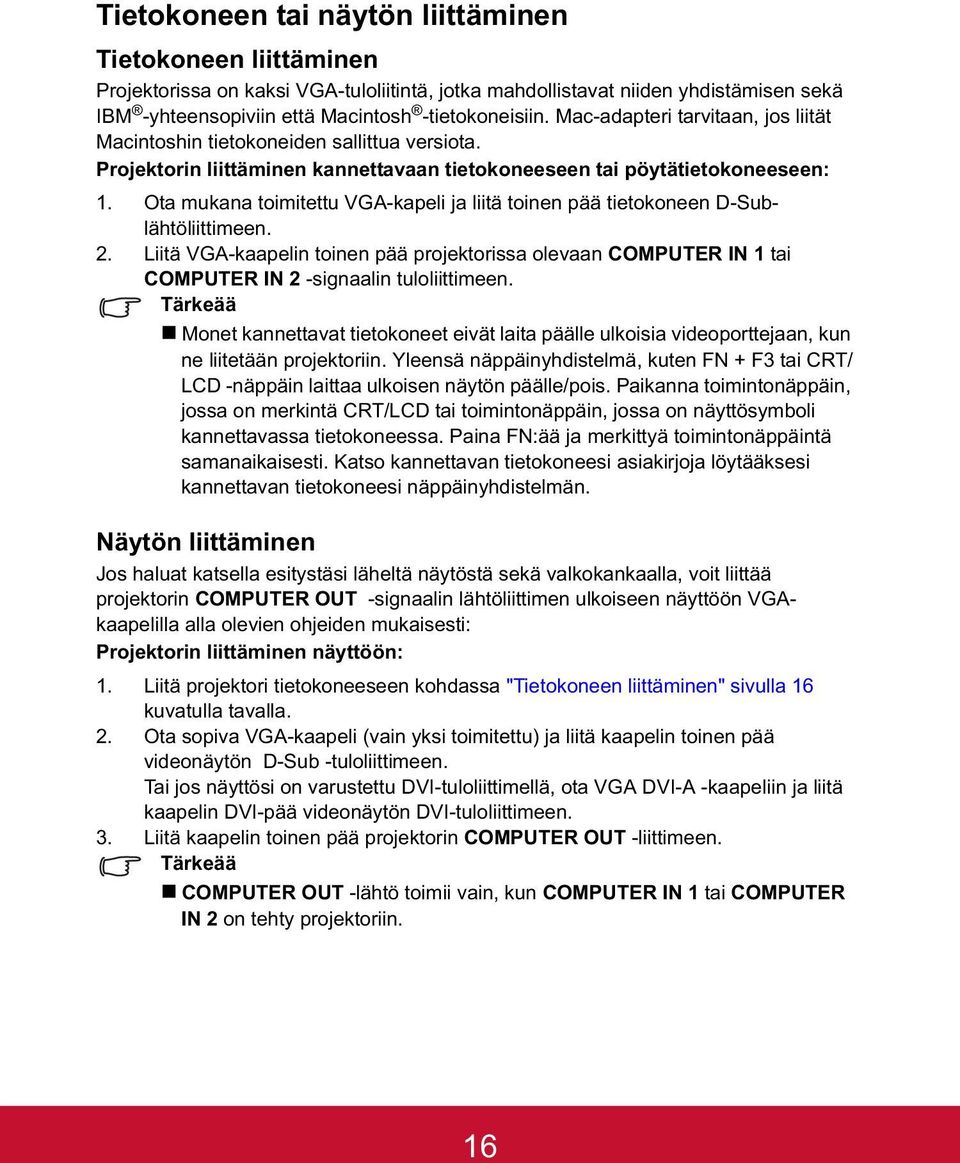 Ota mukana toimitettu VGA-kapeli ja liitä toinen pää tietokoneen D-Sublähtöliittimeen. 2. Liitä VGA-kaapelin toinen pää projektorissa olevaan COMPUTER IN 1 tai COMPUTER IN 2 -signaalin tuloliittimeen.