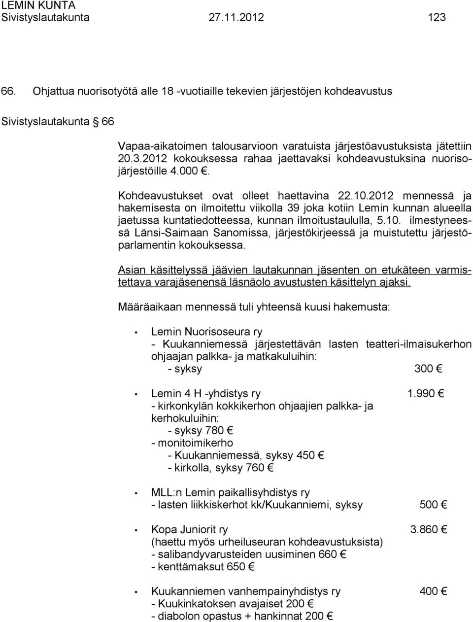 2012 kokouksessa rahaa jaettavaksi kohdeavustuksina nuorisojärjestöille 4.000. Kohdeavustukset ovat olleet haettavina 22.10.