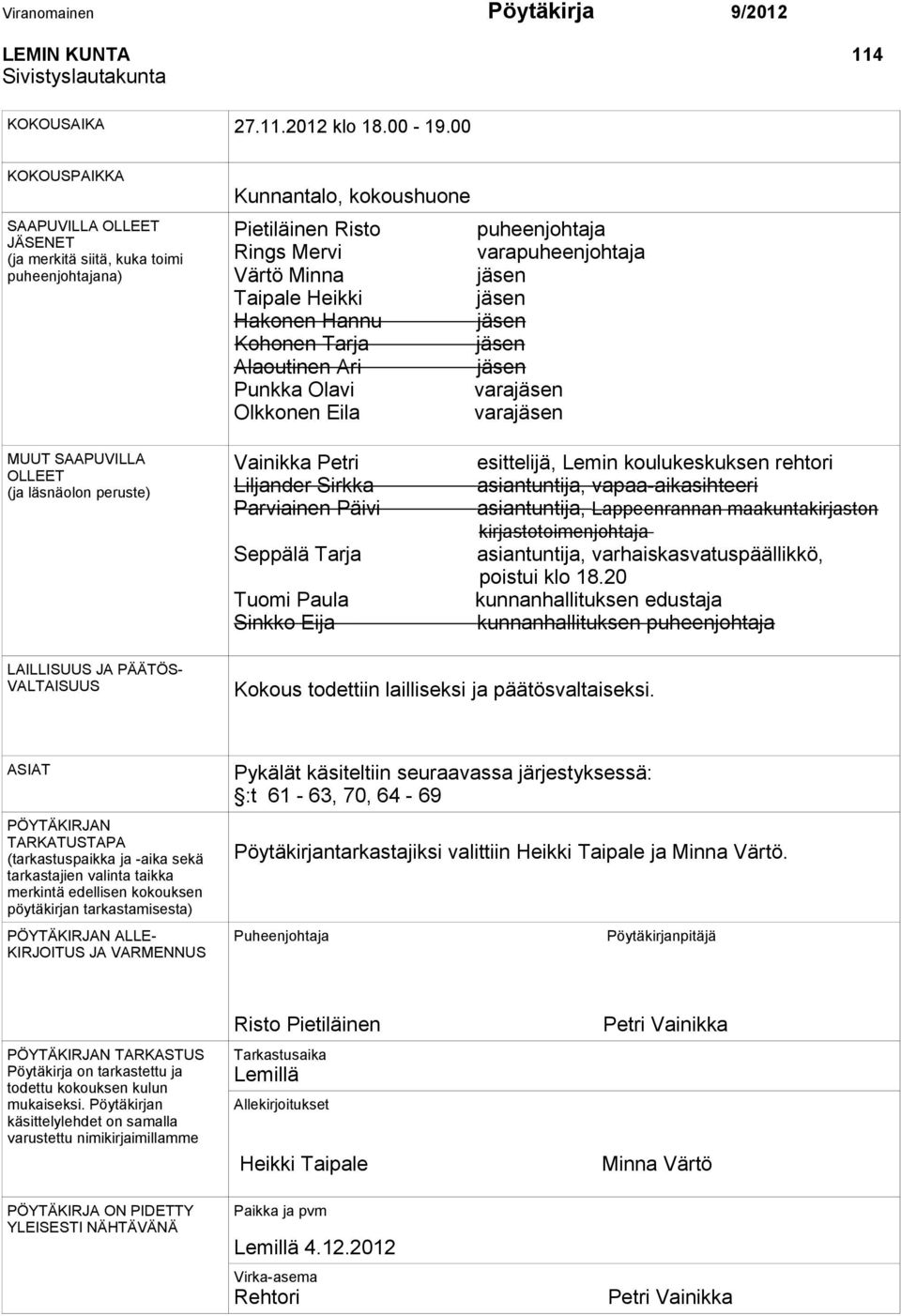 Taipale Heikki jäsen Hakonen Hannu jäsen Kohonen Tarja jäsen Alaoutinen Ari jäsen Punkka Olavi varajäsen Olkkonen Eila varajäsen MUUT SAAPUVILLA OLLEET (ja läsnäolon peruste) Vainikka Petri Liljander