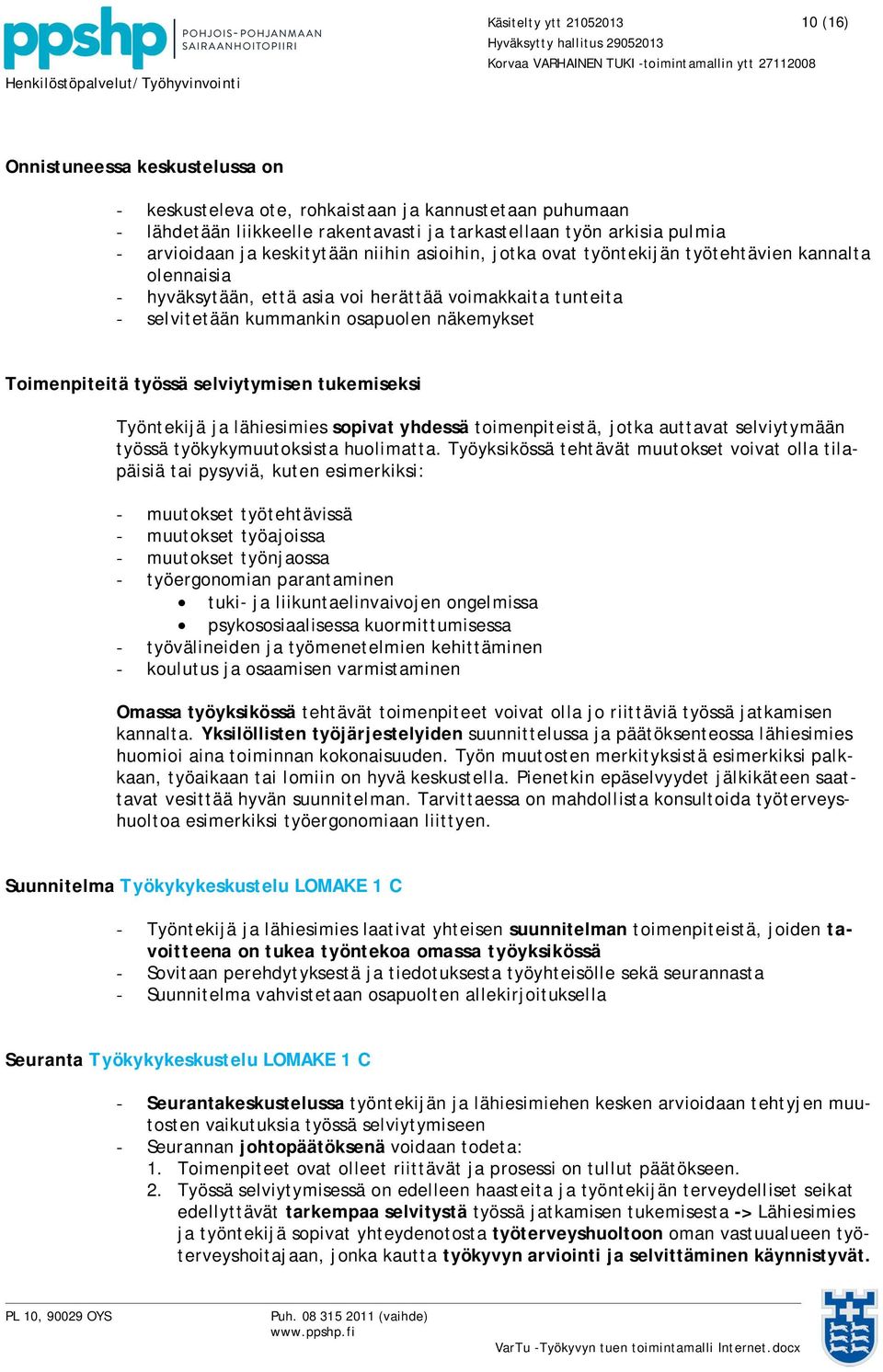 näkemykset Toimenpiteitä työssä selviytymisen tukemiseksi Työntekijä ja lähiesimies sopivat yhdessä toimenpiteistä, jotka auttavat selviytymään työssä työkykymuutoksista huolimatta.