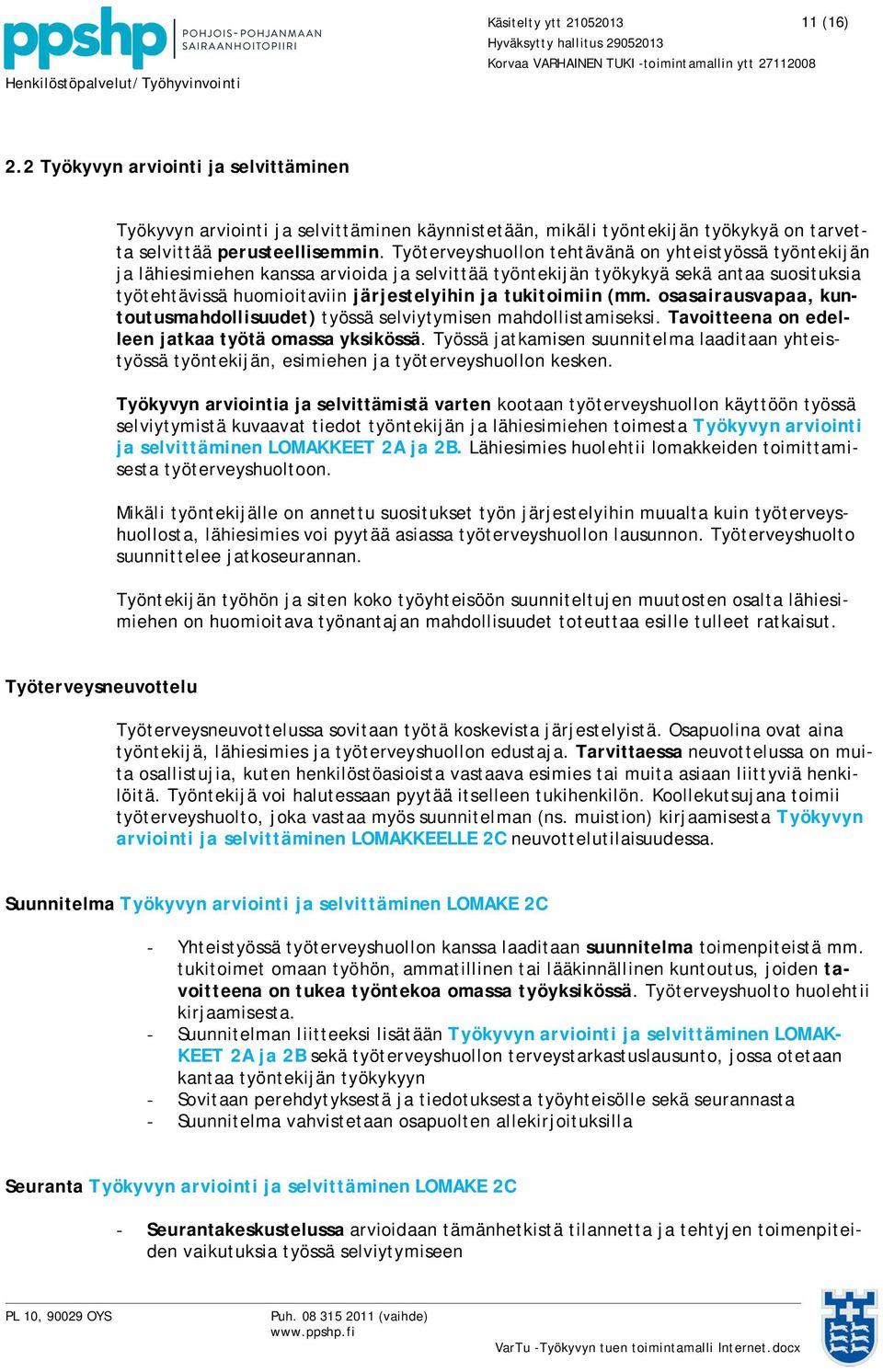 tukitoimiin (mm. osasairausvapaa, kuntoutusmahdollisuudet) työssä selviytymisen mahdollistamiseksi. Tavoitteena on edelleen jatkaa työtä omassa yksikössä.