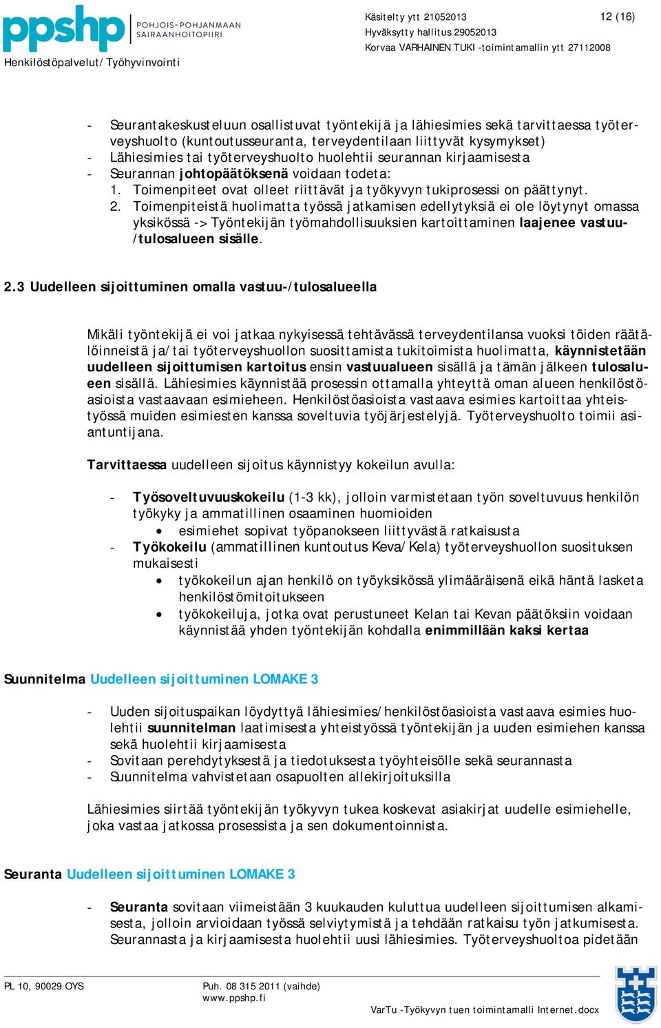 Toimenpiteistä huolimatta työssä jatkamisen edellytyksiä ei ole löytynyt omassa yksikössä -> Työntekijän työmahdollisuuksien kartoittaminen laajenee vastuu- /tulosalueen sisälle. 2.