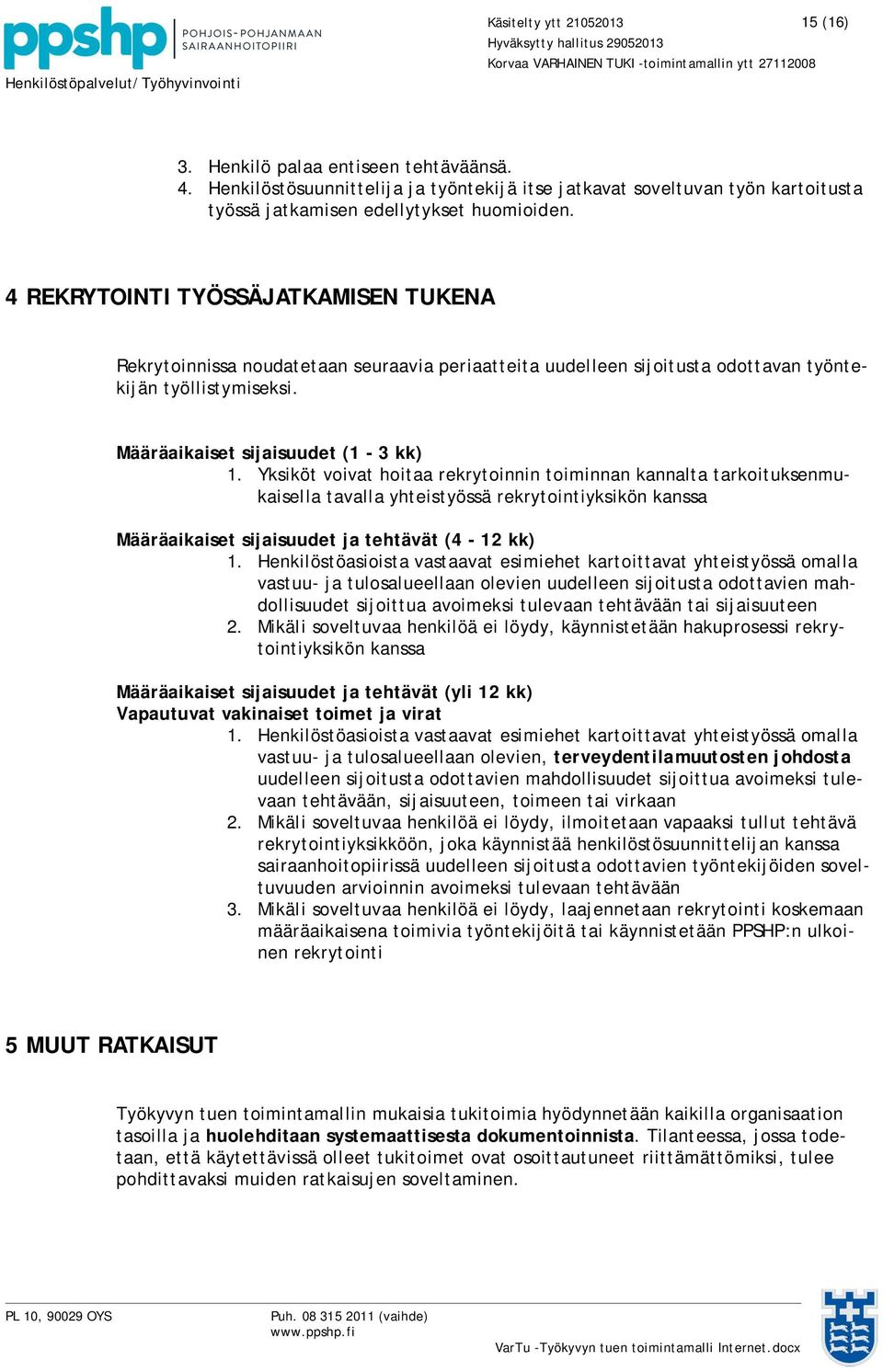 Yksiköt voivat hoitaa rekrytoinnin toiminnan kannalta tarkoituksenmukaisella tavalla yhteistyössä rekrytointiyksikön kanssa Määräaikaiset sijaisuudet ja tehtävät (4-12 kk) 1.