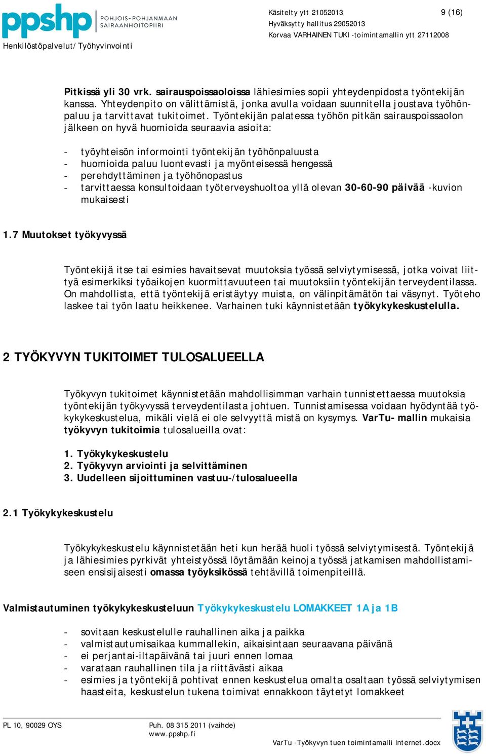 Työntekijän palatessa työhön pitkän sairauspoissaolon jälkeen on hyvä huomioida seuraavia asioita: - työyhteisön informointi työntekijän työhönpaluusta - huomioida paluu luontevasti ja myönteisessä