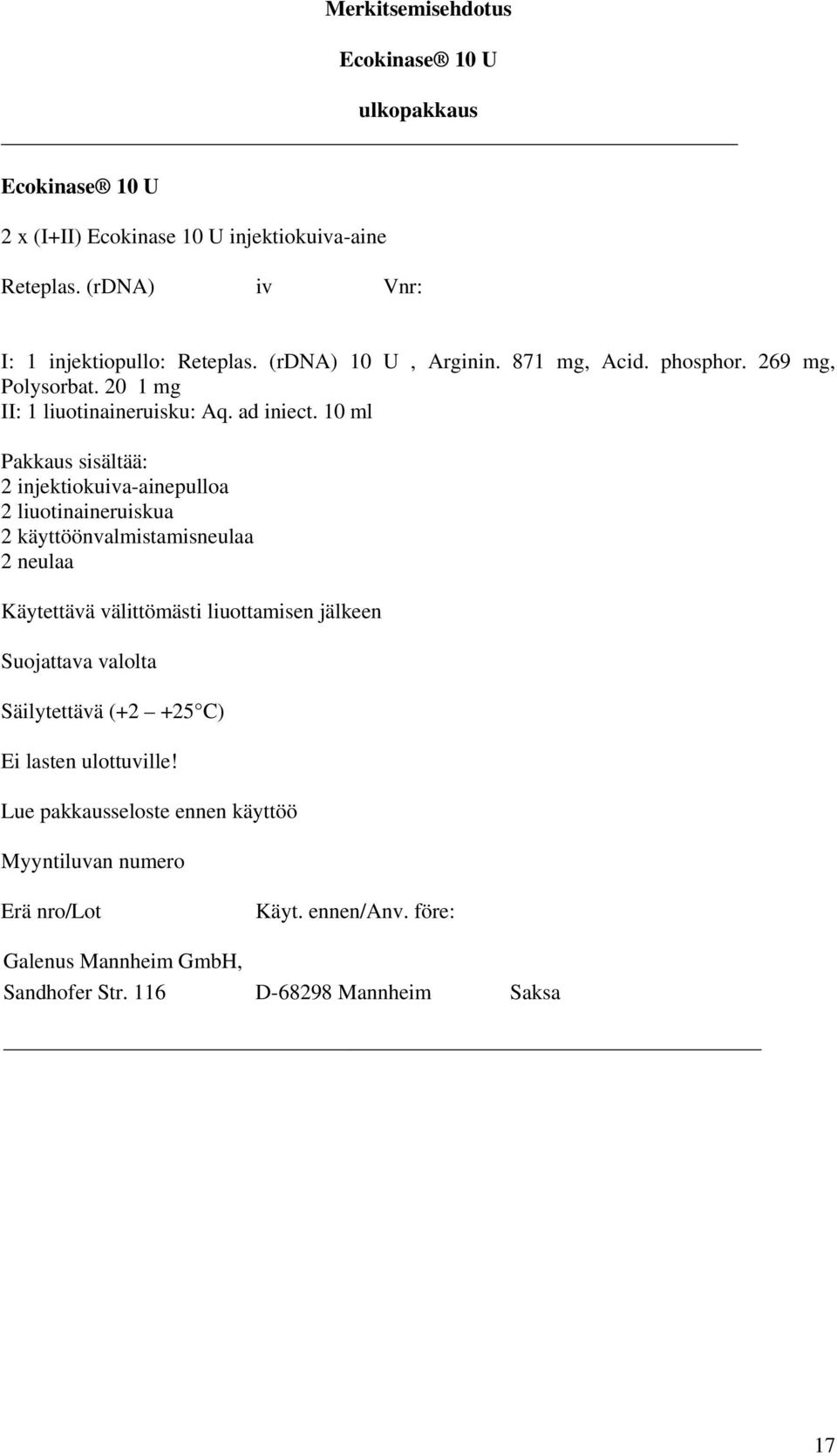 10 ml Pakkaus sisältää: 2 injektiokuiva-ainepulloa 2 liuotinaineruiskua 2 käyttöönvalmistamisneulaa 2 neulaa Käytettävä välittömästi liuottamisen jälkeen