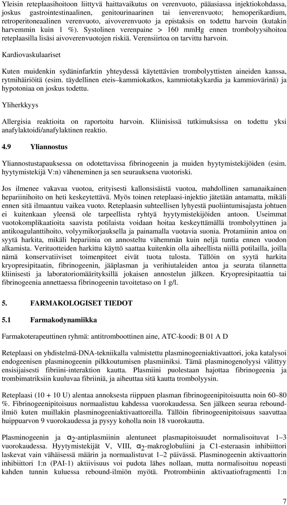 Verensiirtoa on tarvittu harvoin. Kardiovaskulaariset Kuten muidenkin sydäninfarktin yhteydessä käytettävien trombolyyttisten aineiden kanssa, rytmihäiriöitä (esim.