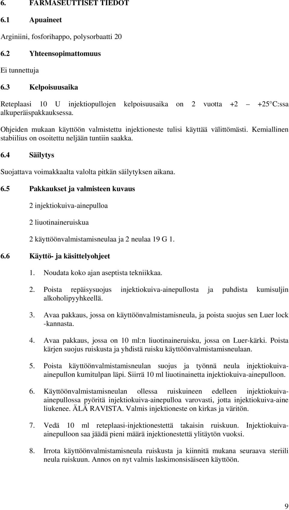 Kemiallinen stabiilius on osoitettu neljään tuntiin saakka. 6.4 Säilytys Suojattava voimakkaalta valolta pitkän säilytyksen aikana. 6.5 Pakkaukset ja valmisteen kuvaus 2 injektiokuiva-ainepulloa 2 liuotinaineruiskua 2 käyttöönvalmistamisneulaa ja 2 neulaa 19 G 1.