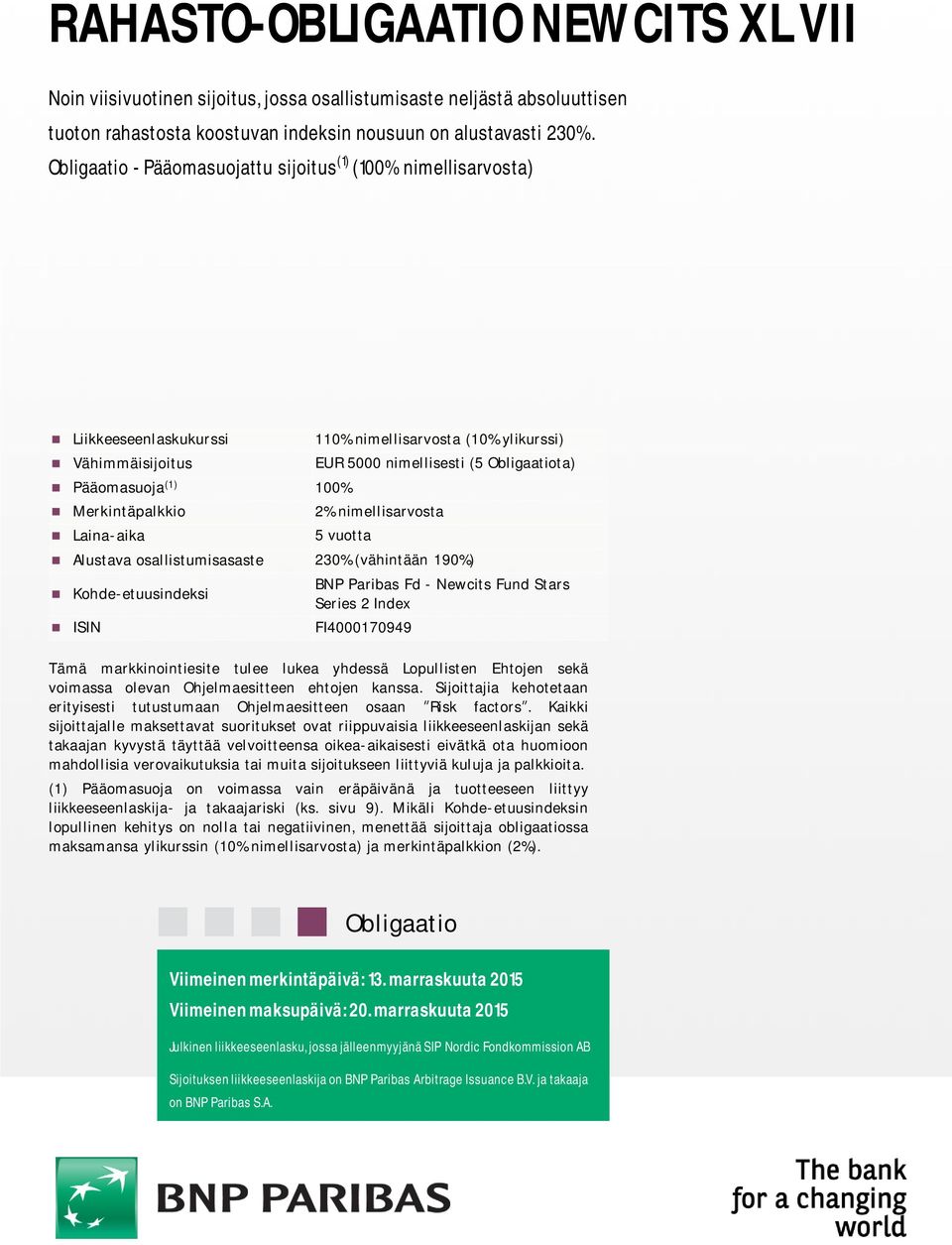 Merkintäpalkkio 2% nimellisarvosta Laina-aika 5 vuotta Alustava osallistumisasaste 230% (vähintään 190%) Kohde-etuusindeksi ISIN FI4000170949 BNP Paribas Fd - Newcits Fund Stars Series 2 Index Tämä