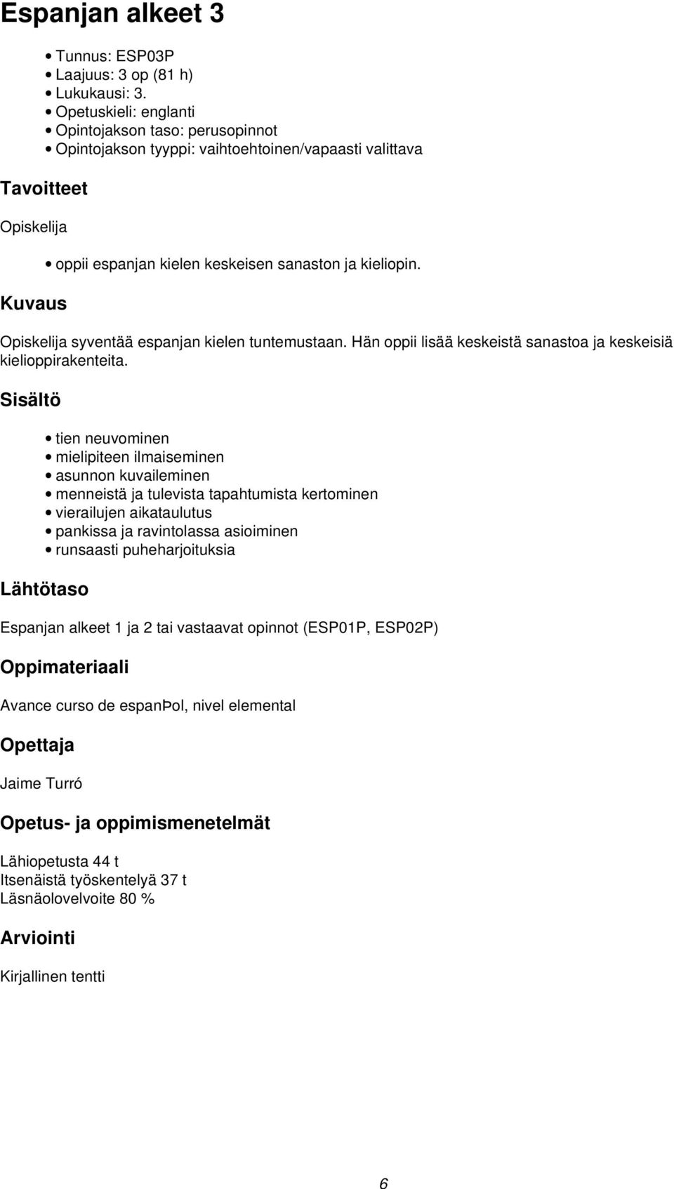 Opiskelija syventää espanjan kielen tuntemustaan. Hän oppii lisää keskeistä sanastoa ja keskeisiä kielioppirakenteita.