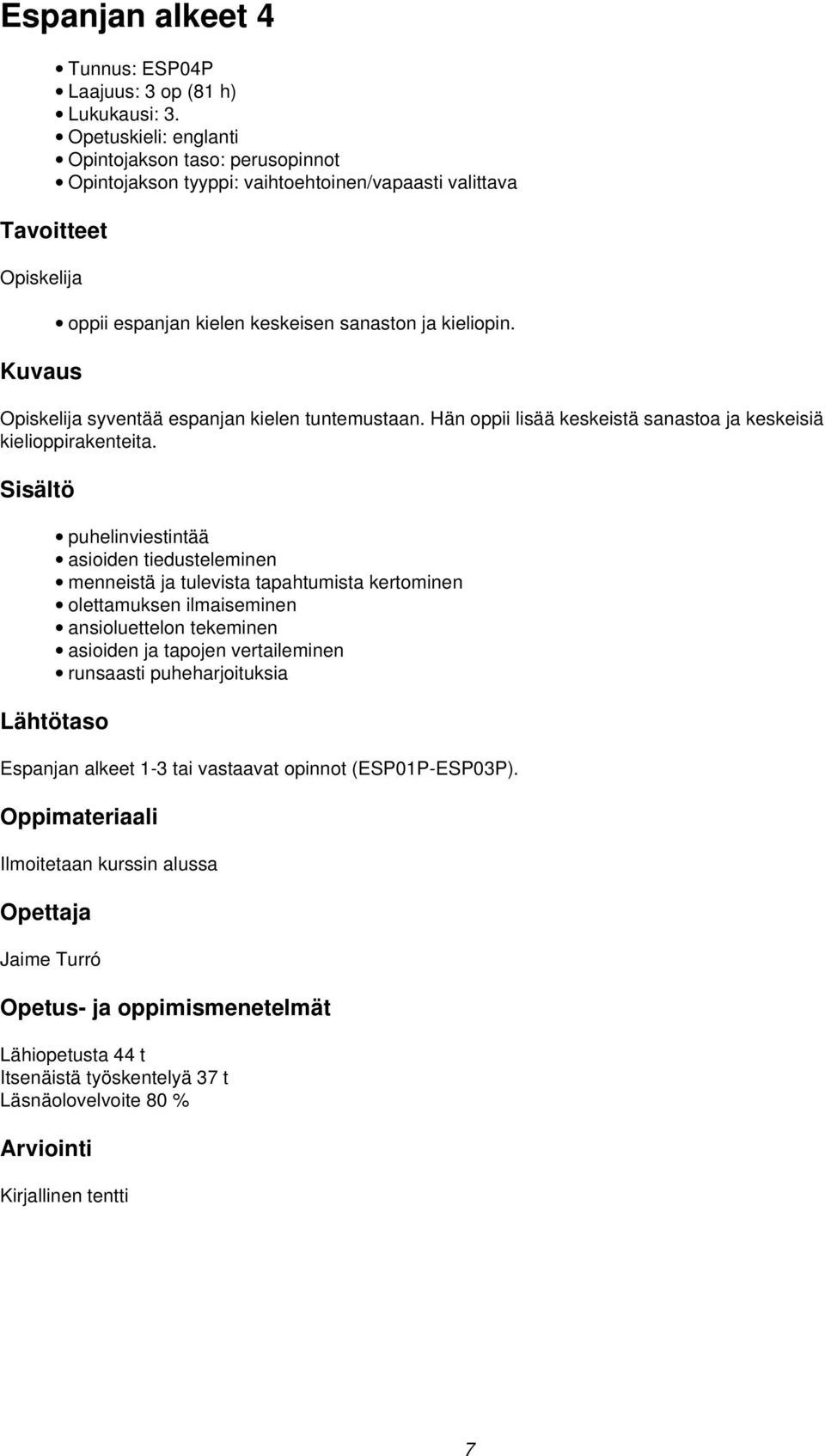 Opiskelija syventää espanjan kielen tuntemustaan. Hän oppii lisää keskeistä sanastoa ja keskeisiä kielioppirakenteita.