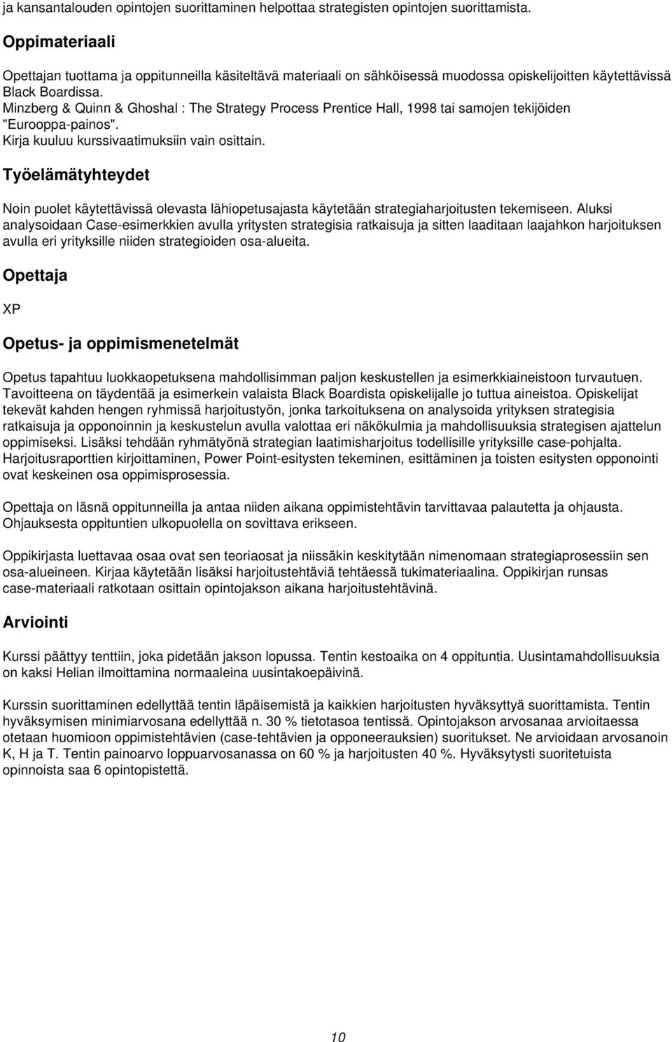 Minzberg & Quinn & Ghoshal : The Strategy Process Prentice Hall, 1998 tai samojen tekijöiden "Eurooppa-painos". Kirja kuuluu kurssivaatimuksiin vain osittain.