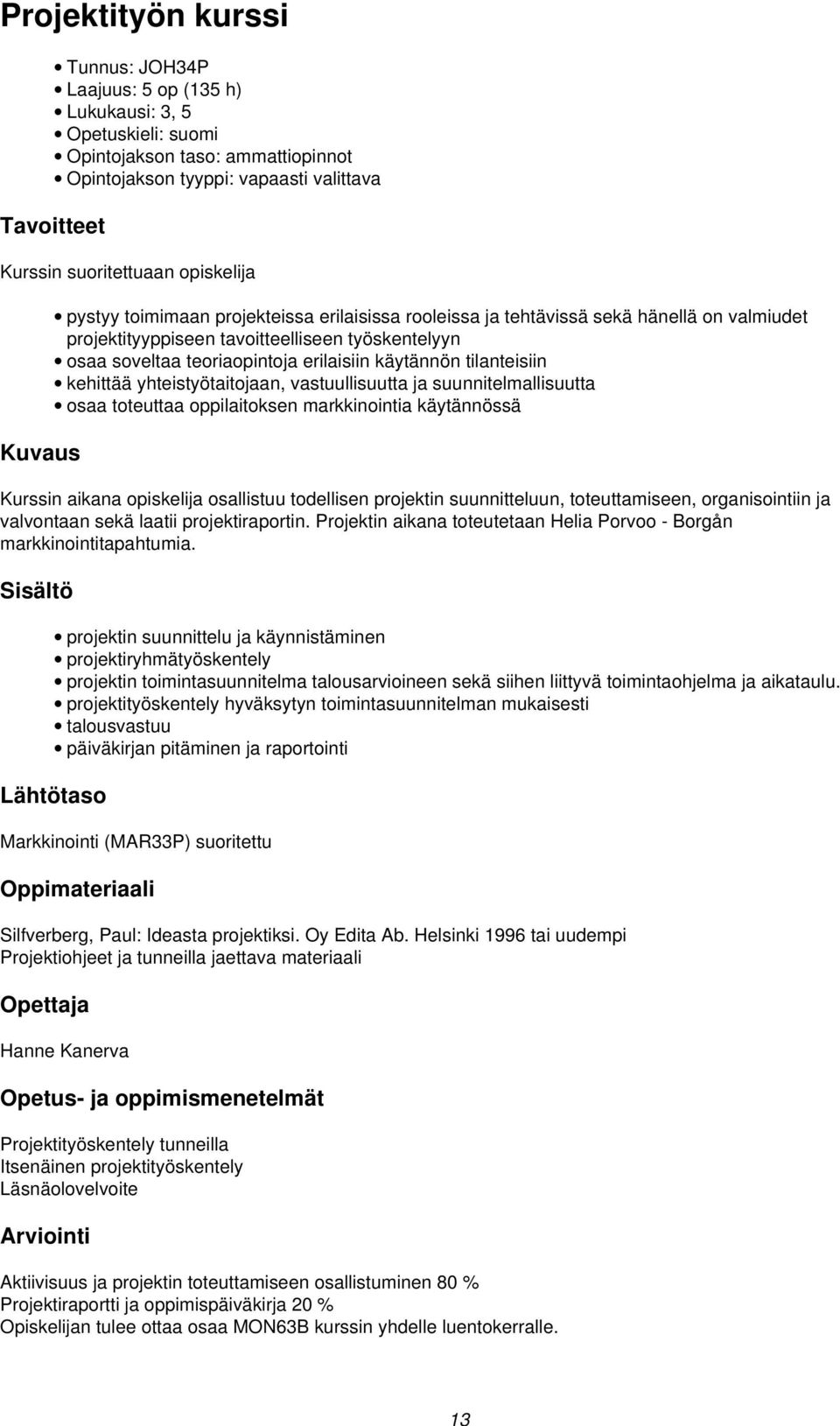 käytännön tilanteisiin kehittää yhteistyötaitojaan, vastuullisuutta ja suunnitelmallisuutta osaa toteuttaa oppilaitoksen markkinointia käytännössä Kurssin aikana opiskelija osallistuu todellisen