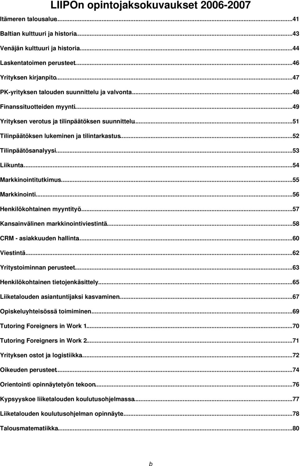 ..52 Tilinpäätösanalyysi...53 Liikunta...54 Markkinointitutkimus...55 Markkinointi...56 Henkilökohtainen myyntityö...57 Kansainvälinen markkinointiviestintä...58 CRM - asiakkuuden hallinta.