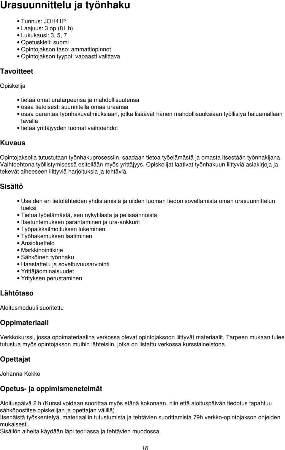 yrittäjyyden tuomat vaihtoehdot Opintojaksolla tutustutaan työnhakuprosessiin, saadaan tietoa työelämästä ja omasta itsestään työnhakijana. Vaihtoehtona työllistymisessä esitellään myös yrittäjyys.