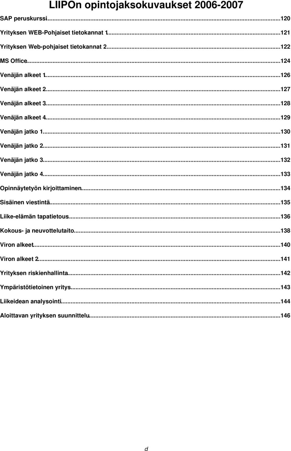 ..132 Venäjän jatko 4...133 Opinnäytetyön kirjoittaminen...134 Sisäinen viestintä...135 Liike-elämän tapatietous...136 Kokous- ja neuvottelutaito.