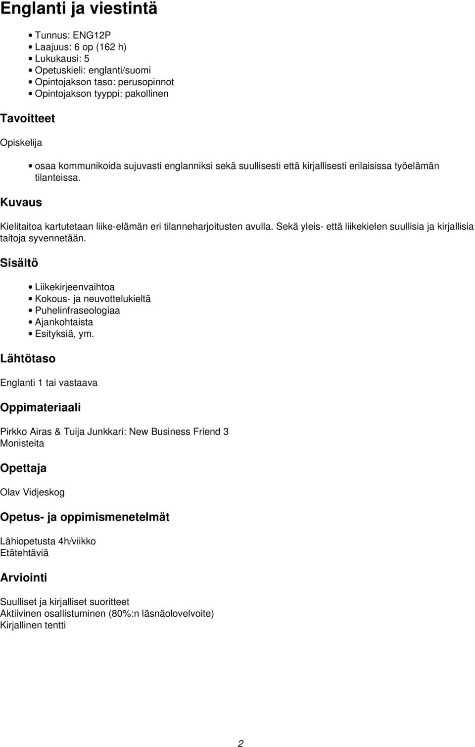 Sekä yleis- että liikekielen suullisia ja kirjallisia taitoja syvennetään. Liikekirjeenvaihtoa Kokous- ja neuvottelukieltä Puhelinfraseologiaa Ajankohtaista Esityksiä, ym.