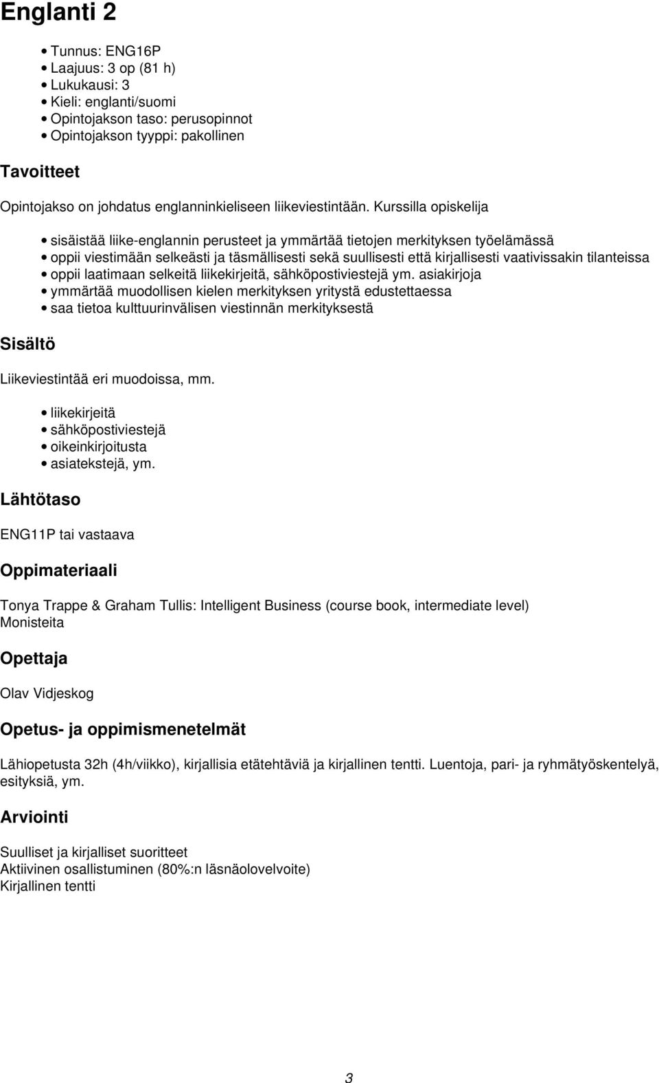 Kurssilla opiskelija sisäistää liike-englannin perusteet ja ymmärtää tietojen merkityksen työelämässä oppii viestimään selkeästi ja täsmällisesti sekä suullisesti että kirjallisesti vaativissakin