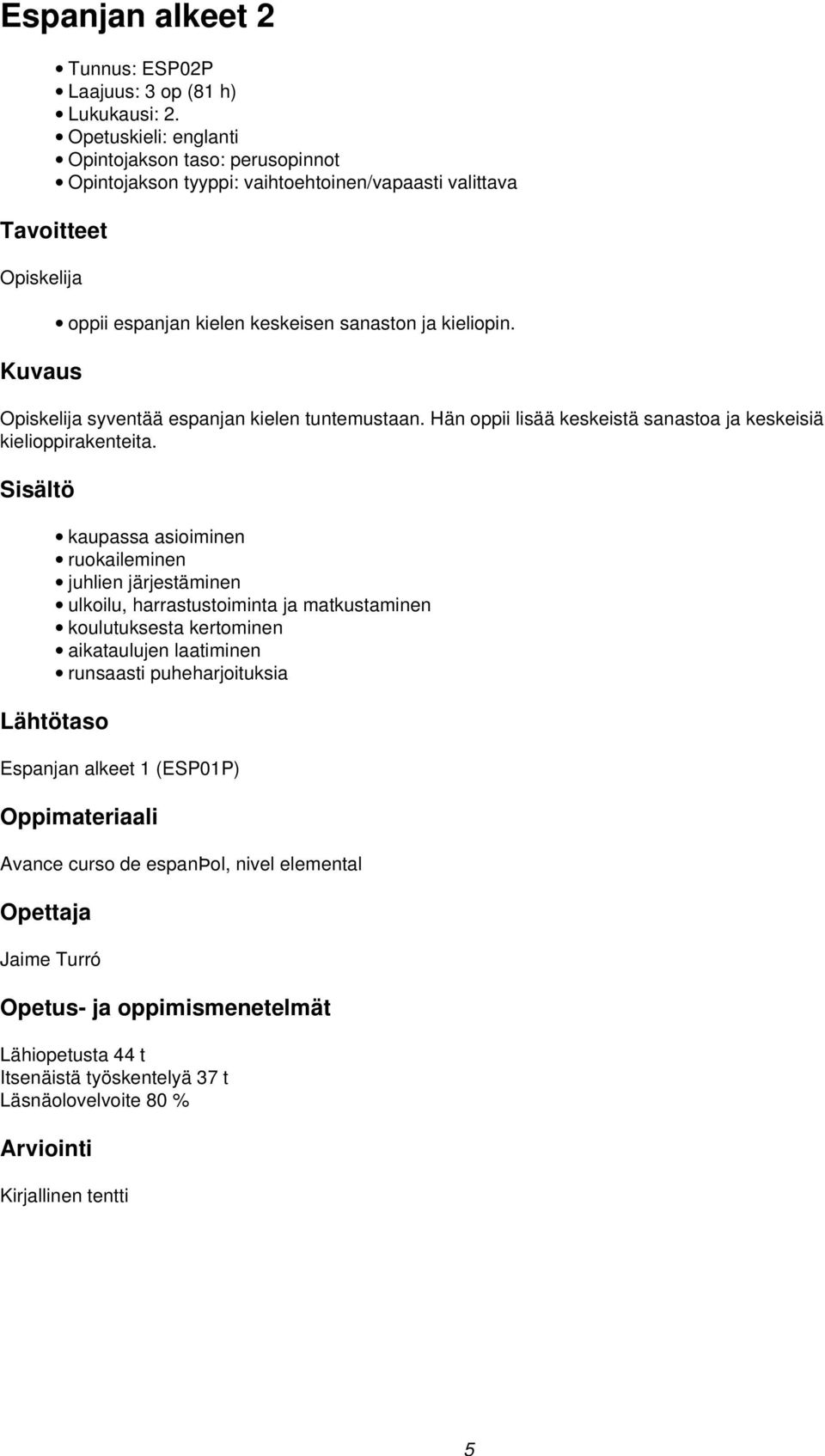 Opiskelija syventää espanjan kielen tuntemustaan. Hän oppii lisää keskeistä sanastoa ja keskeisiä kielioppirakenteita.