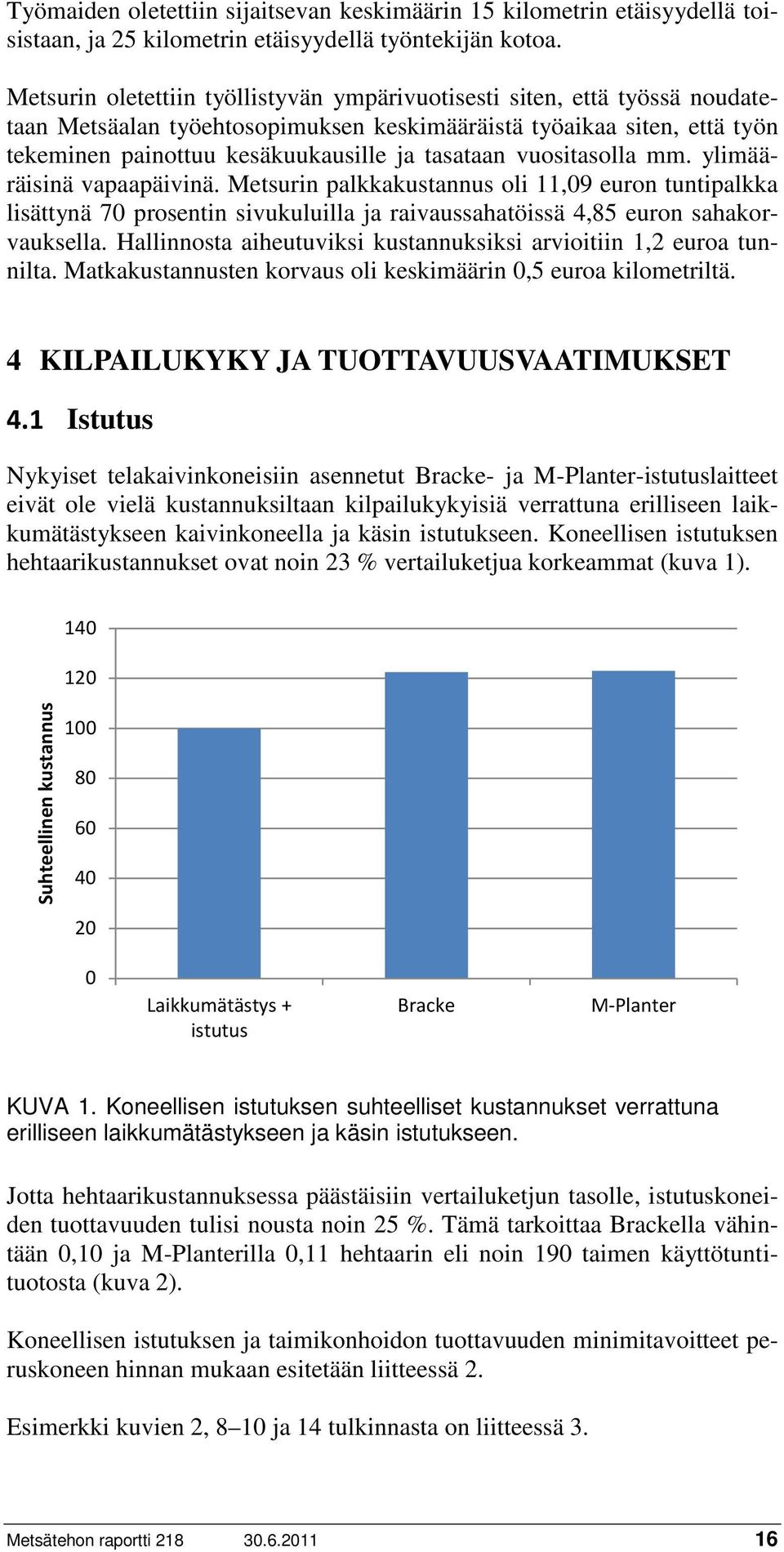 vuositasolla mm. ylimääräisinä vapaapäivinä. Metsurin palkkakustannus oli 11,09 euron tuntipalkka lisättynä 70 prosentin sivukuluilla ja raivaussahatöissä 4,85 euron sahakorvauksella.