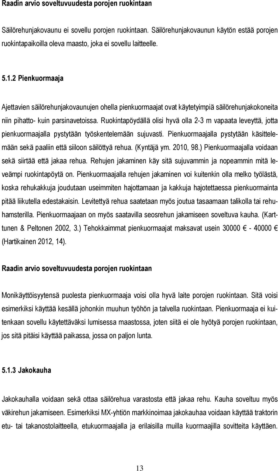 Ruokintapöydällä olisi hyvä olla 2-3 m vapaata leveyttä, jotta pienkuormaajalla pystytään työskentelemään sujuvasti. Pienkuormaajalla pystytään käsittelemään sekä paaliin että siiloon säilöttyä rehua.