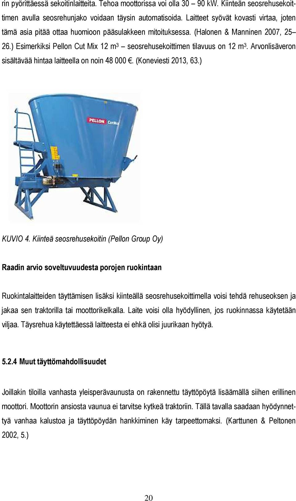 ) Esimerkiksi Pellon Cut Mix 12 m 3 seosrehusekoittimen tilavuus on 12 m 3. Arvonlisäveron sisältävää hintaa laitteella on noin 48 000. (Koneviesti 2013, 63.) KUVIO 4.