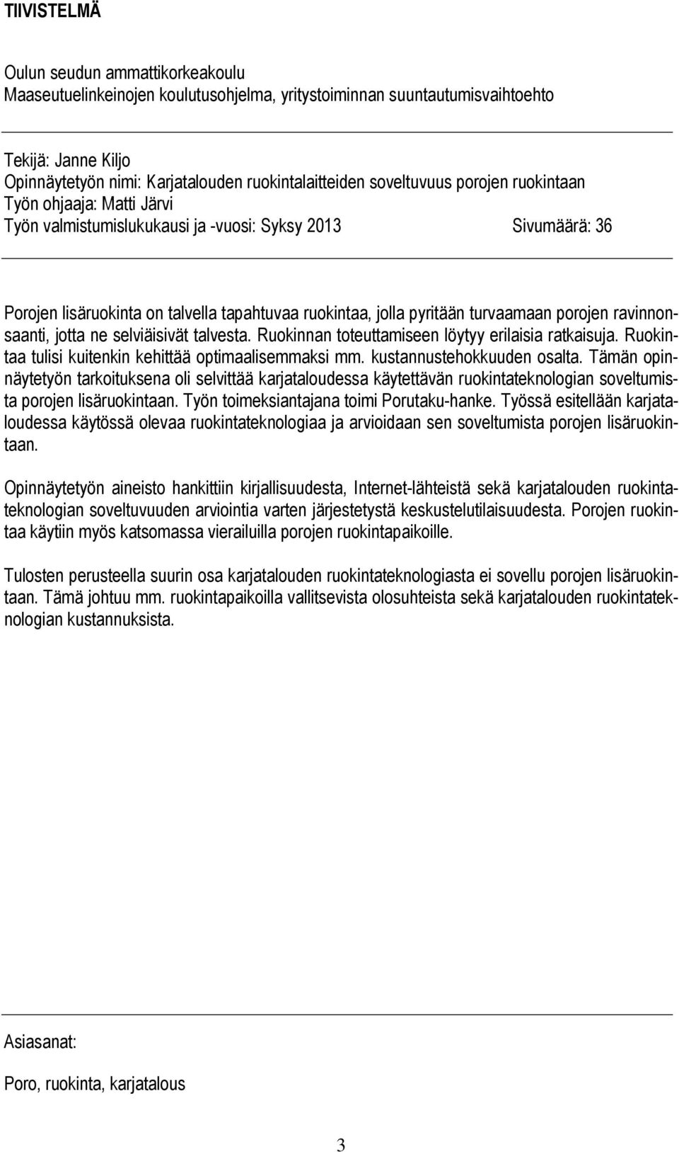 porojen ravinnonsaanti, jotta ne selviäisivät talvesta. Ruokinnan toteuttamiseen löytyy erilaisia ratkaisuja. Ruokintaa tulisi kuitenkin kehittää optimaalisemmaksi mm. kustannustehokkuuden osalta.