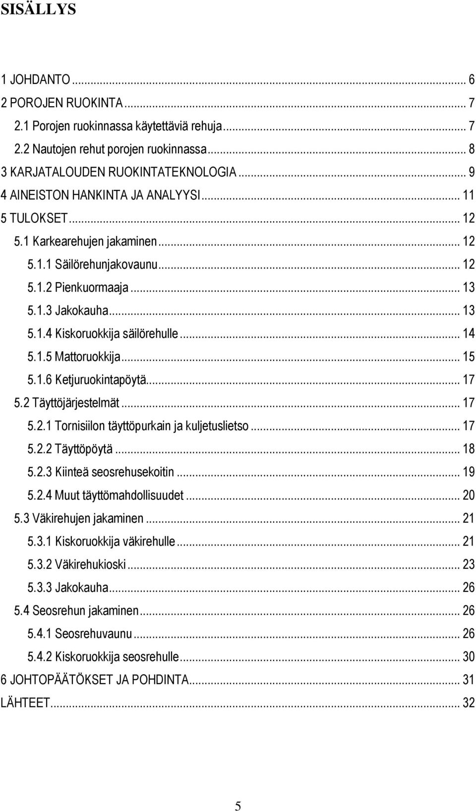 .. 14 5.1.5 Mattoruokkija... 15 5.1.6 Ketjuruokintapöytä... 17 5.2 Täyttöjärjestelmät... 17 5.2.1 Tornisiilon täyttöpurkain ja kuljetuslietso... 17 5.2.2 Täyttöpöytä... 18 5.2.3 Kiinteä seosrehusekoitin.