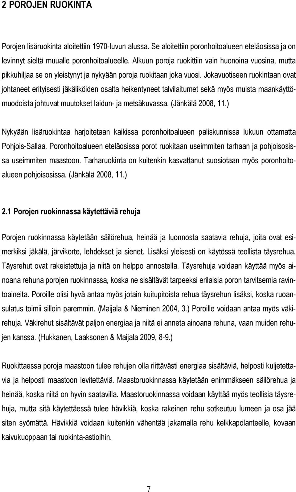 Jokavuotiseen ruokintaan ovat johtaneet erityisesti jäkäliköiden osalta heikentyneet talvilaitumet sekä myös muista maankäyttömuodoista johtuvat muutokset laidun- ja metsäkuvassa. (Jänkälä 2008, 11.